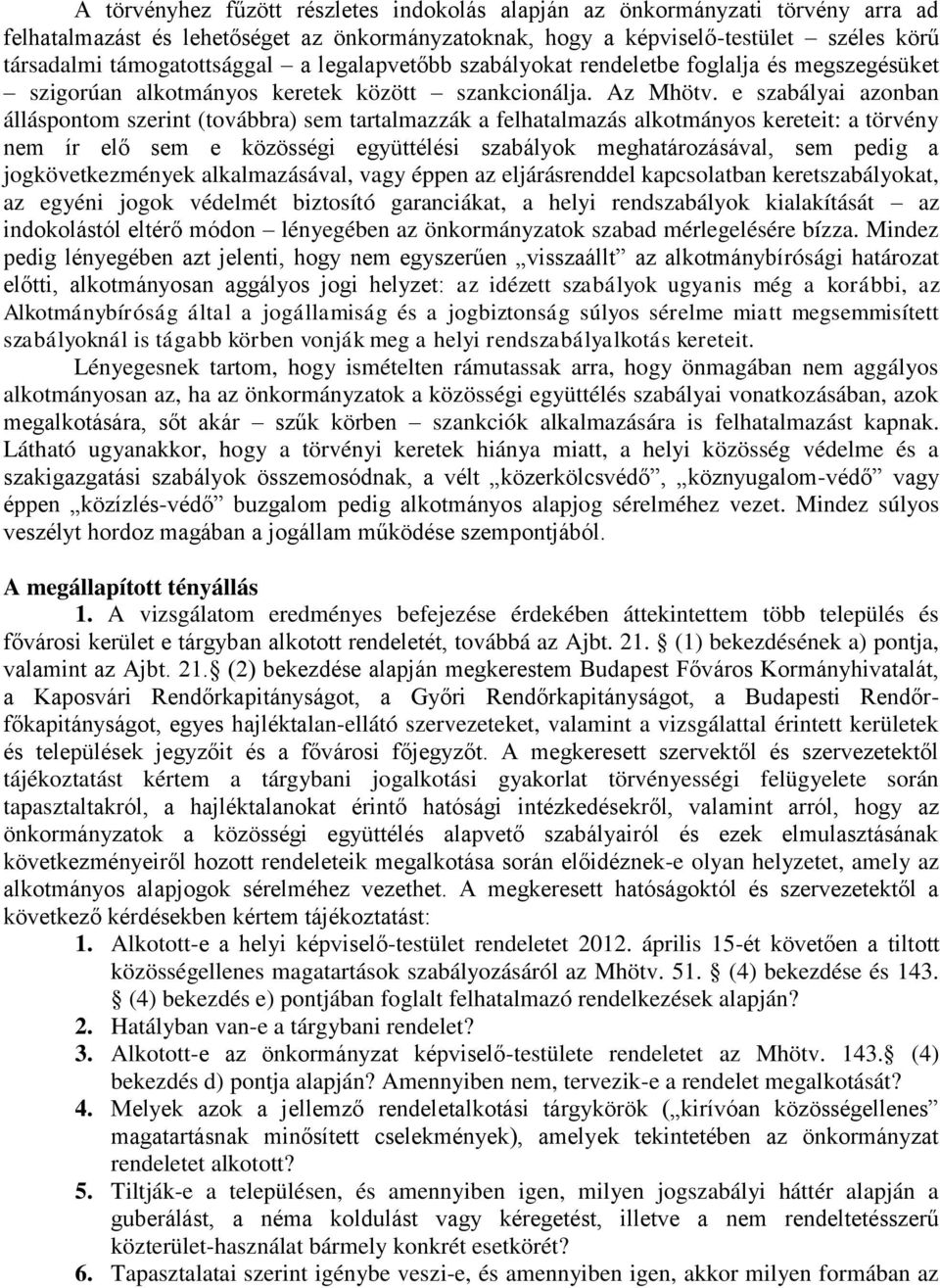 e szabályai azonban álláspontom szerint (továbbra) sem tartalmazzák a felhatalmazás alkotmányos kereteit: a törvény nem ír elő sem e közösségi együttélési szabályok meghatározásával, sem pedig a