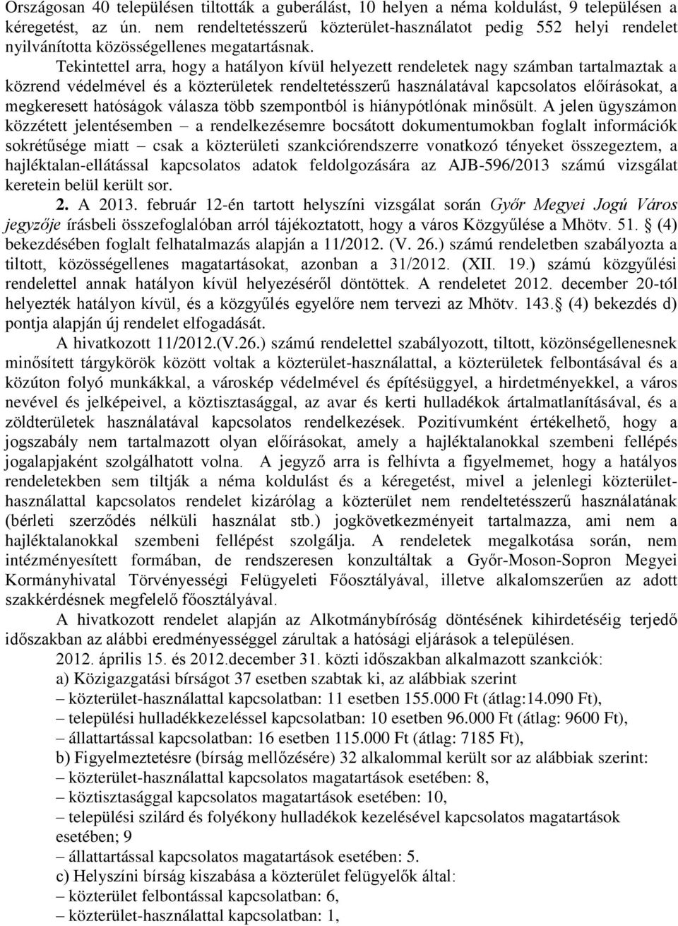 Tekintettel arra, hogy a hatályon kívül helyezett rendeletek nagy számban tartalmaztak a közrend védelmével és a közterületek rendeltetésszerű használatával kapcsolatos előírásokat, a megkeresett
