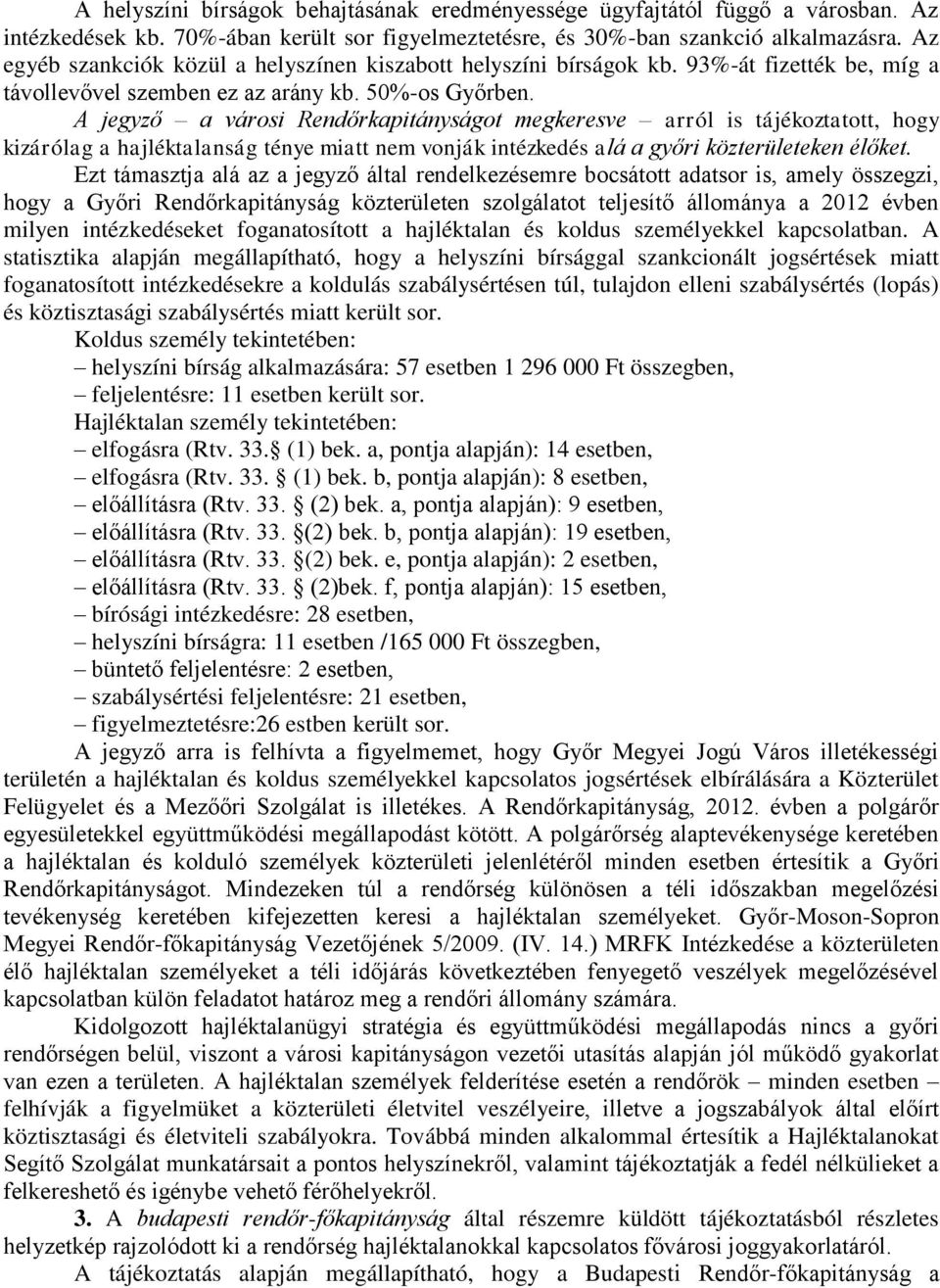 A jegyző a városi Rendőrkapitányságot megkeresve arról is tájékoztatott, hogy kizárólag a hajléktalanság ténye miatt nem vonják intézkedés alá a győri közterületeken élőket.