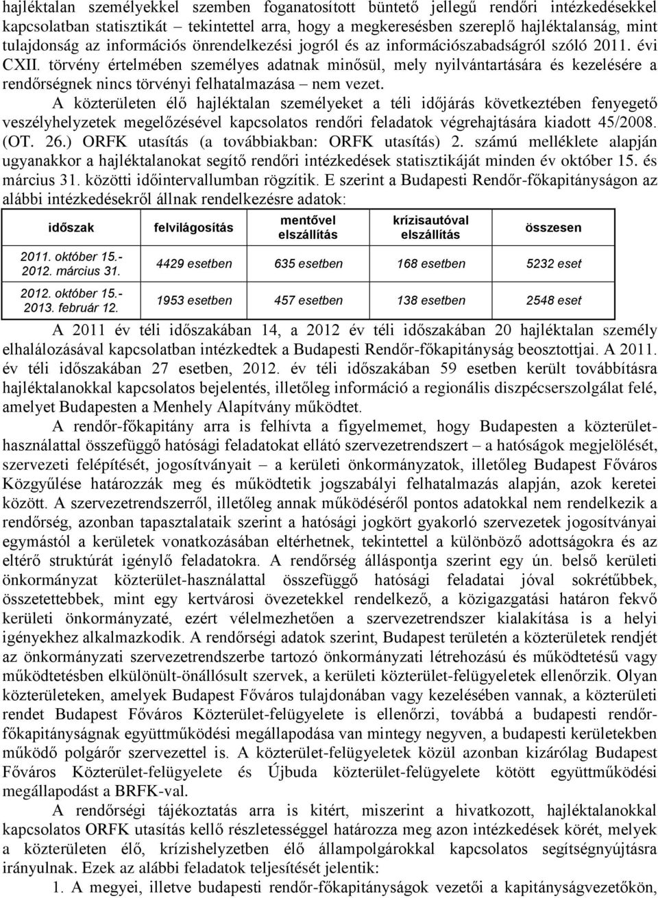 törvény értelmében személyes adatnak minősül, mely nyilvántartására és kezelésére a rendőrségnek nincs törvényi felhatalmazása nem vezet.