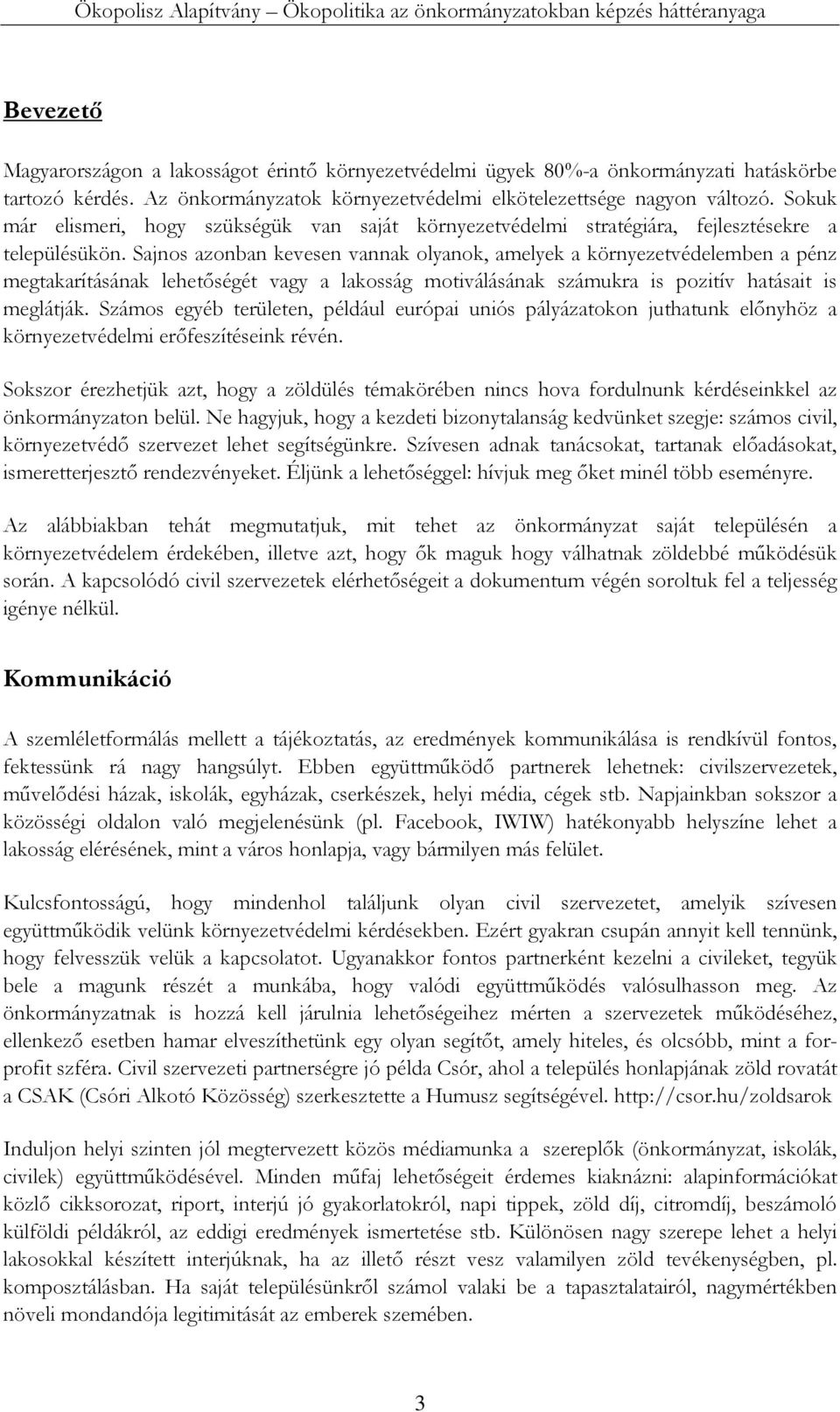 Sajnos azonban kevesen vannak olyanok, amelyek a környezetvédelemben a pénz megtakarításának lehetőségét vagy a lakosság motiválásának számukra is pozitív hatásait is meglátják.