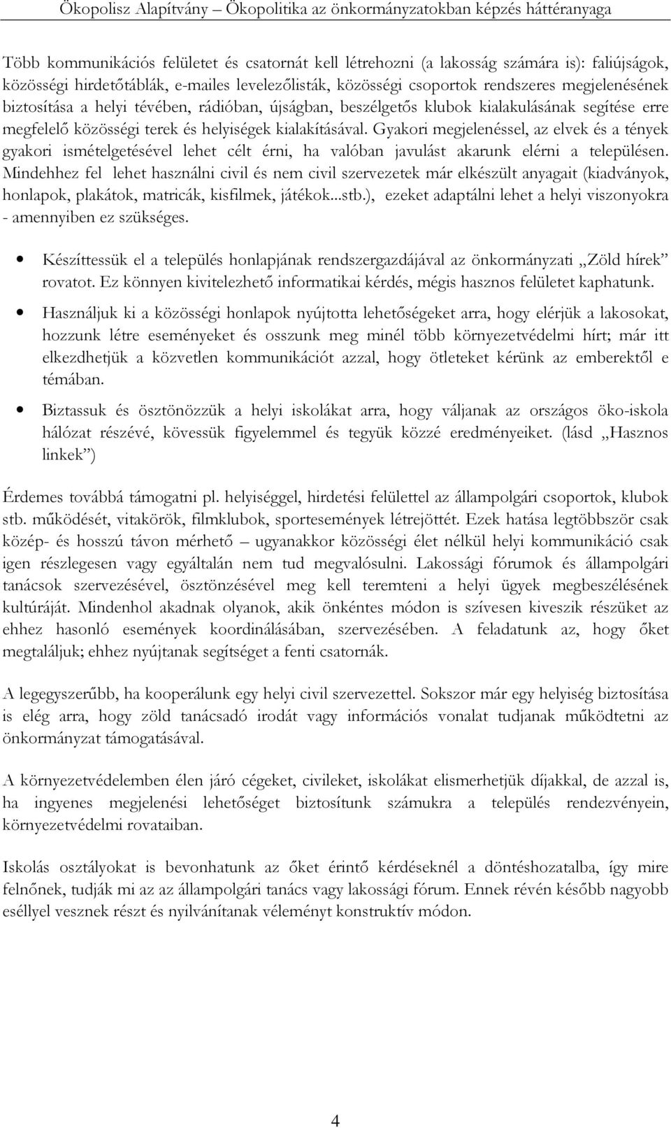 Gyakori megjelenéssel, az elvek és a tények gyakori ismételgetésével lehet célt érni, ha valóban javulást akarunk elérni a településen.