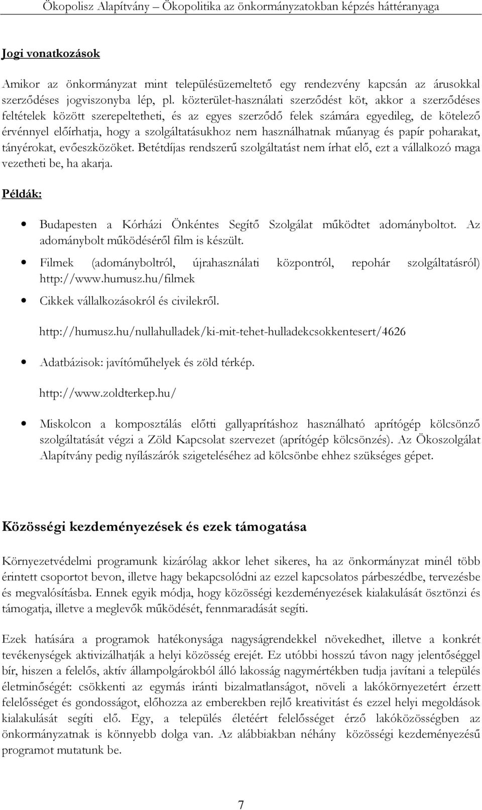 nem használhatnak műanyag és papír poharakat, tányérokat, evőeszközöket. Betétdíjas rendszerű szolgáltatást nem írhat elő, ezt a vállalkozó maga vezetheti be, ha akarja.