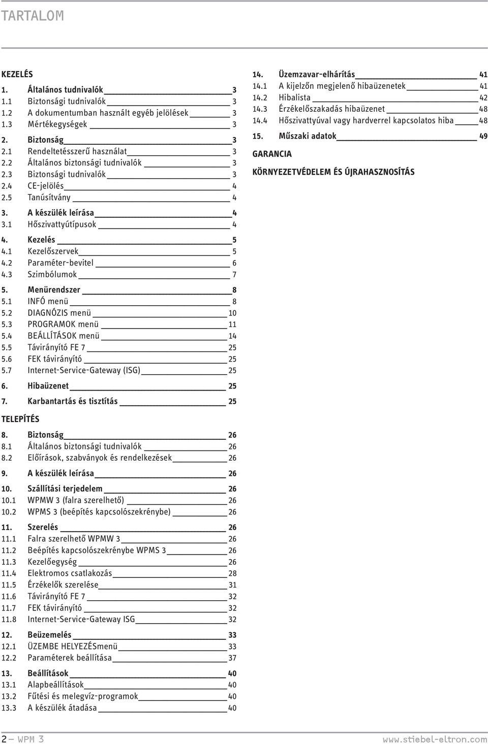 2 Paraméter-bevitel 6 4.3 Szimbólumok 7 5. Menürendszer 8 5.1 INFÓ menü 8 5.2 DIAGNÓZIS menü 10 5.3 PROGRAMOK menü 11 5.4 BEÁLLÍTÁSOK menü 14 5.5 Távirányító FE 7 25 5.6 FEK távirányító 25 5.