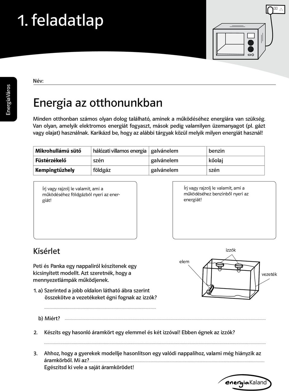 Mikrohullámú sütő hálózati villamos energia galvánelem benzin Füstérzékelő szén galvánelem kőolaj Kempingtűzhely földgáz galvánelem szén Írj vagy rajzolj le valamit, ami a működéséhez földgázból