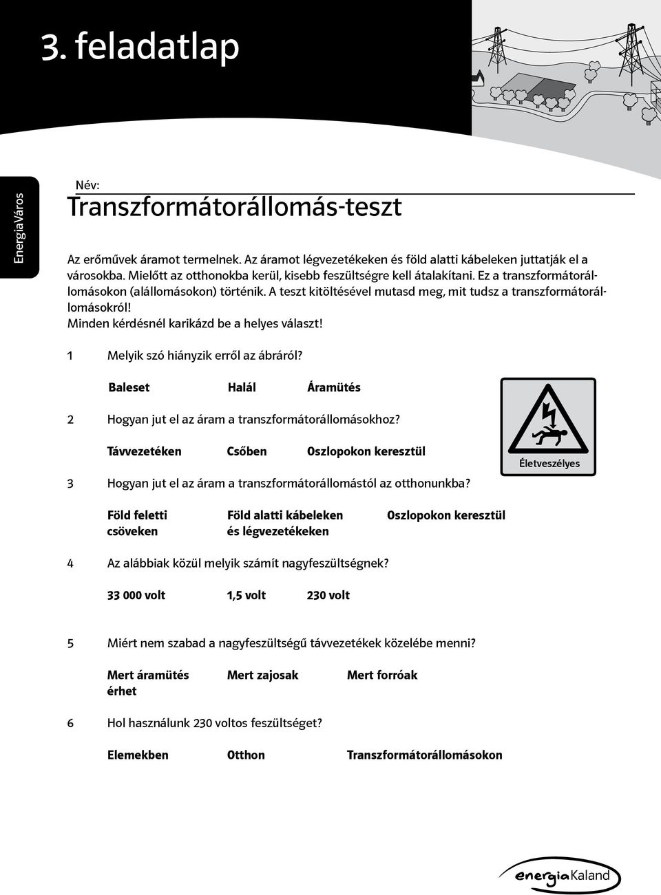 Minden kérdésnél karikázd be a helyes választ! 1 Melyik szó hiányzik erről az ábráról? Baleset Halál Áramütés 2 Hogyan jut el az áram a transzformátorállomásokhoz?