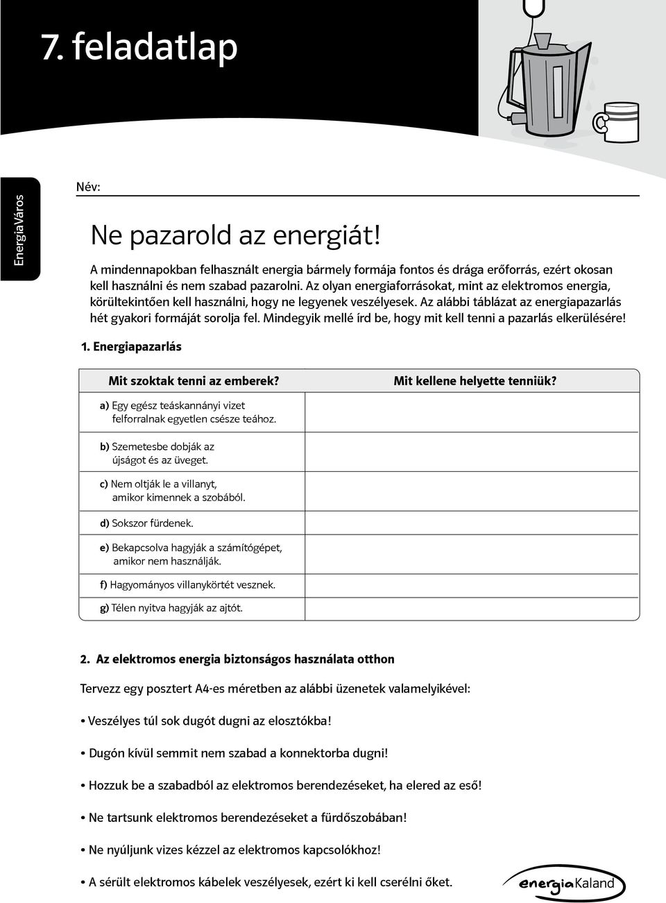 Mindegyik mellé írd be, hogy mit kell tenni a pazarlás elkerülésére! 1. Energiapazarlás Mit szoktak tenni az emberek? Mit kellene helyette tenniük?