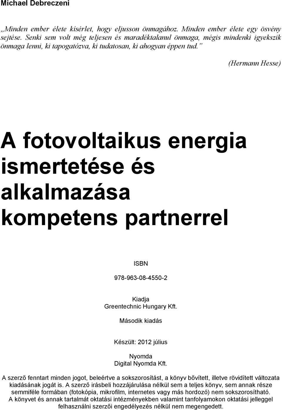 (Hermann Hesse) A fotovoltaikus energia ismertetése és alkalmazása kompetens partnerrel ISBN 978-963-08-4550-2 Kiadja Greentechnic Hungary Kft.