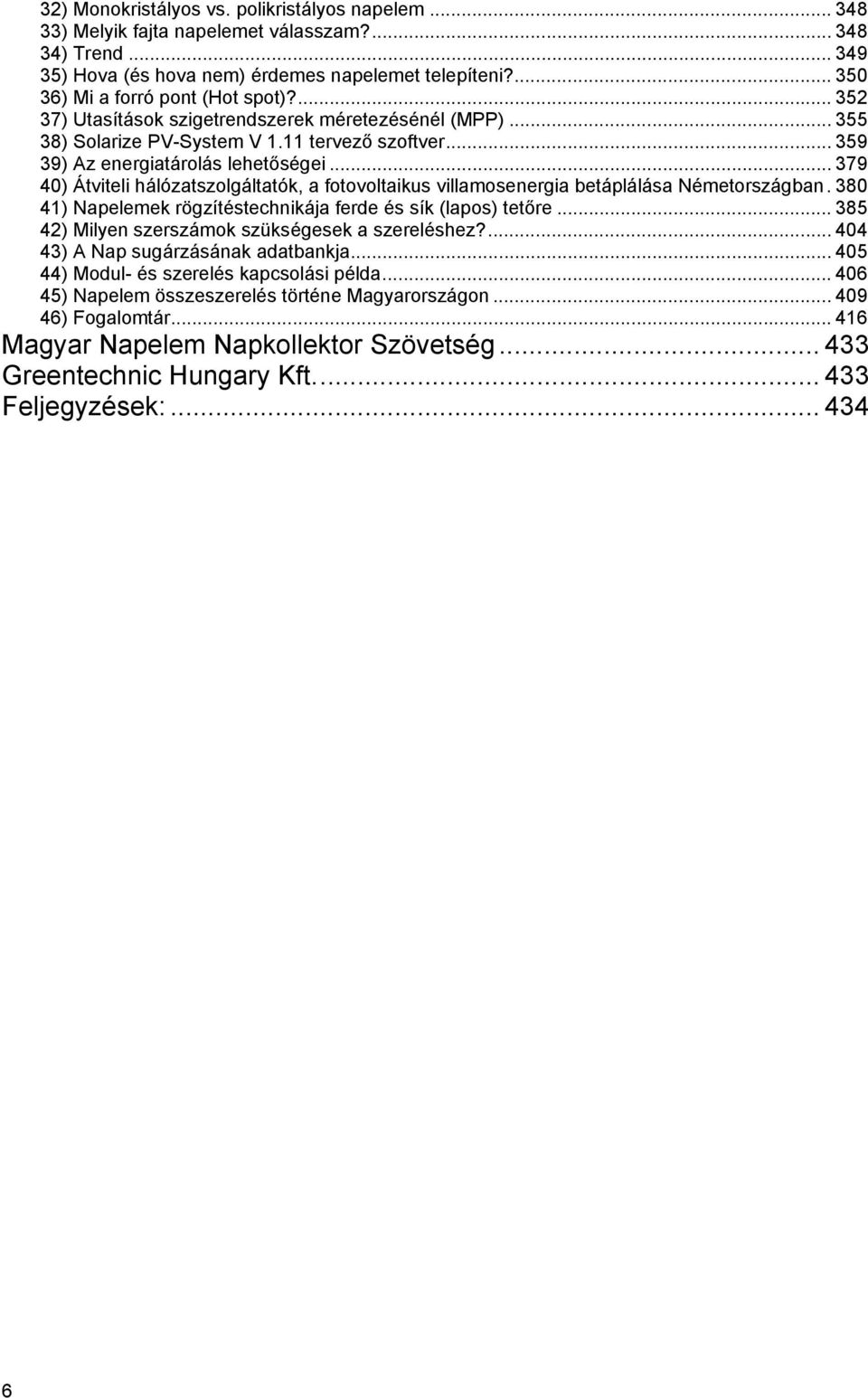 .. 379 40) Átviteli hálózatszolgáltatók, a fotovoltaikus villamosenergia betáplálása Németországban. 380 41) Napelemek rögzítéstechnikája ferde és sík (lapos) tetőre.