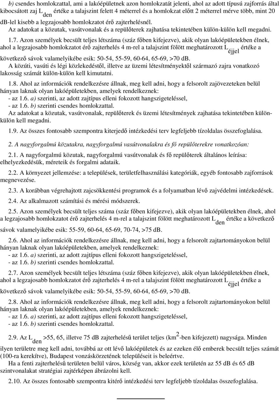 Azon személyek becsült teljes létszáma (száz fıben kifejezve), akik olyan lakóépületekben élnek, ahol a legzajosabb homlokzatot érı zajterhelés 4 m-rel a talajszint fölött meghatározott L éjjel