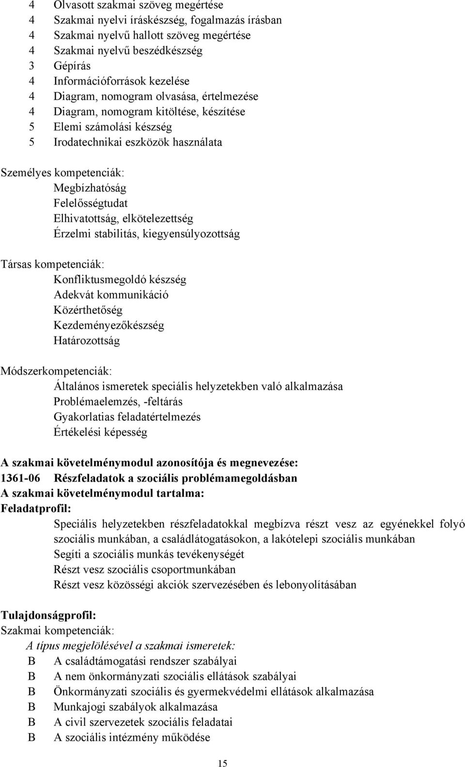 Elhivatottság, elkötelezettség Érzelmi stabilitás, kiegyensúlyozottság Társas kompetenciák: Konfliktusmegoldó készség Adekvát kommunikáció Közérthetőség Kezdeményezőkészség Határozottság