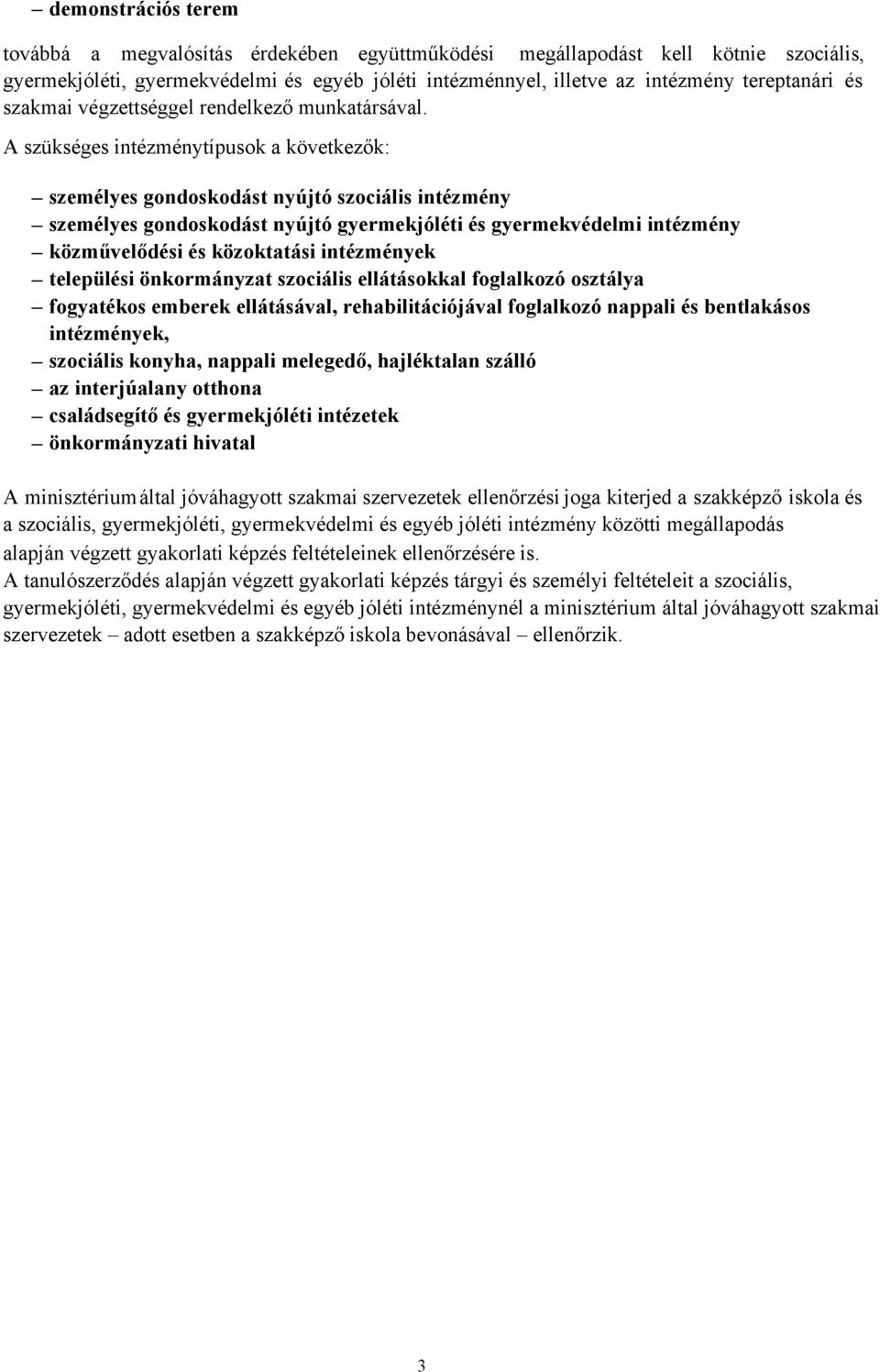 A szükséges intézménytípusok a következők: személyes gondoskodást nyújtó szociális intézmény személyes gondoskodást nyújtó gyermekjóléti és gyermekvédelmi intézmény közművelődési és közoktatási