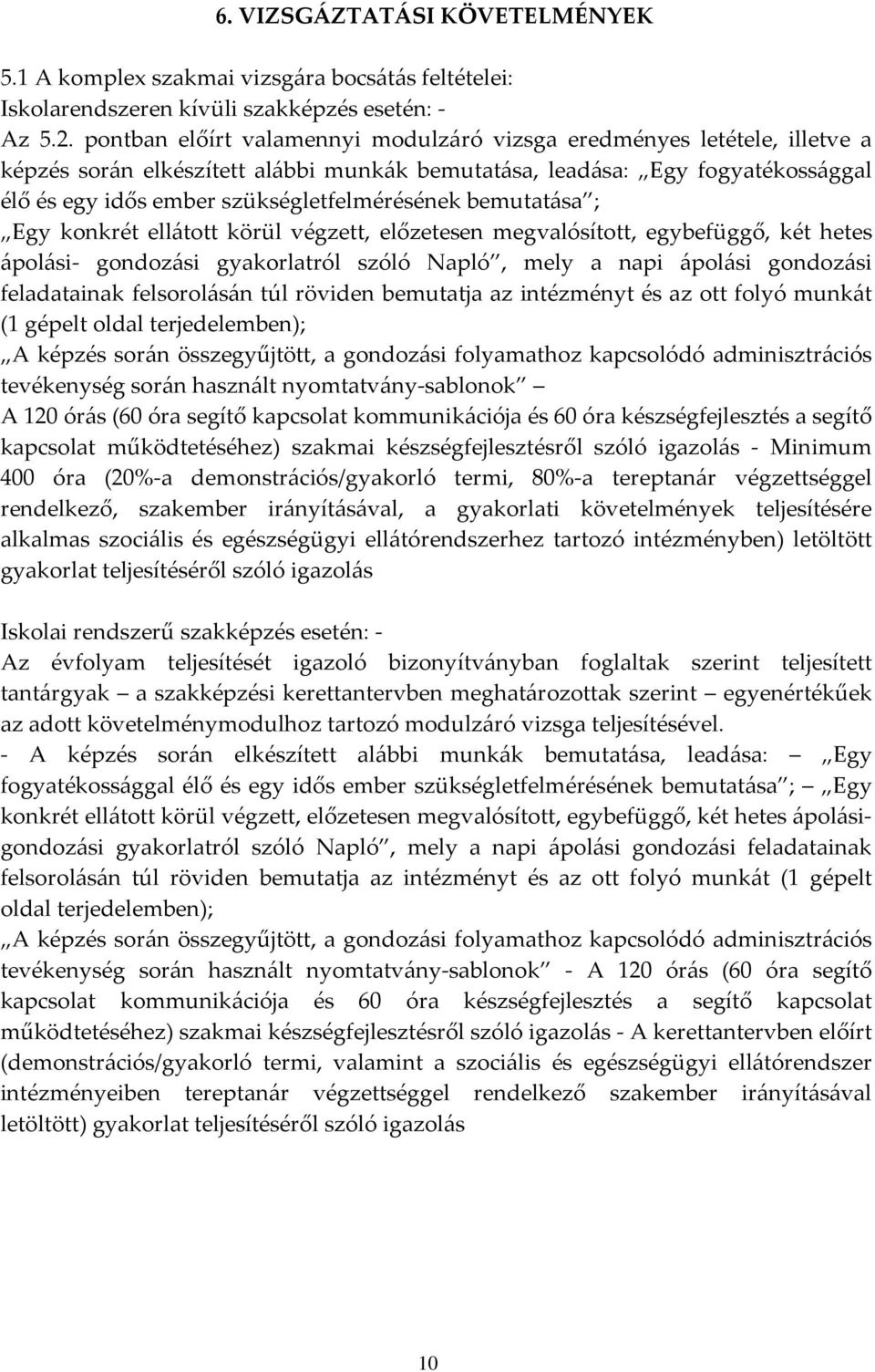 bemutatása ; Egy konkrét ellátott körül végzett, előzetesen megvalósított, egybefüggő, két hetes ápolási- gondozási gyakorlatról szóló Napló, mely a napi ápolási gondozási feladatainak felsorolásán