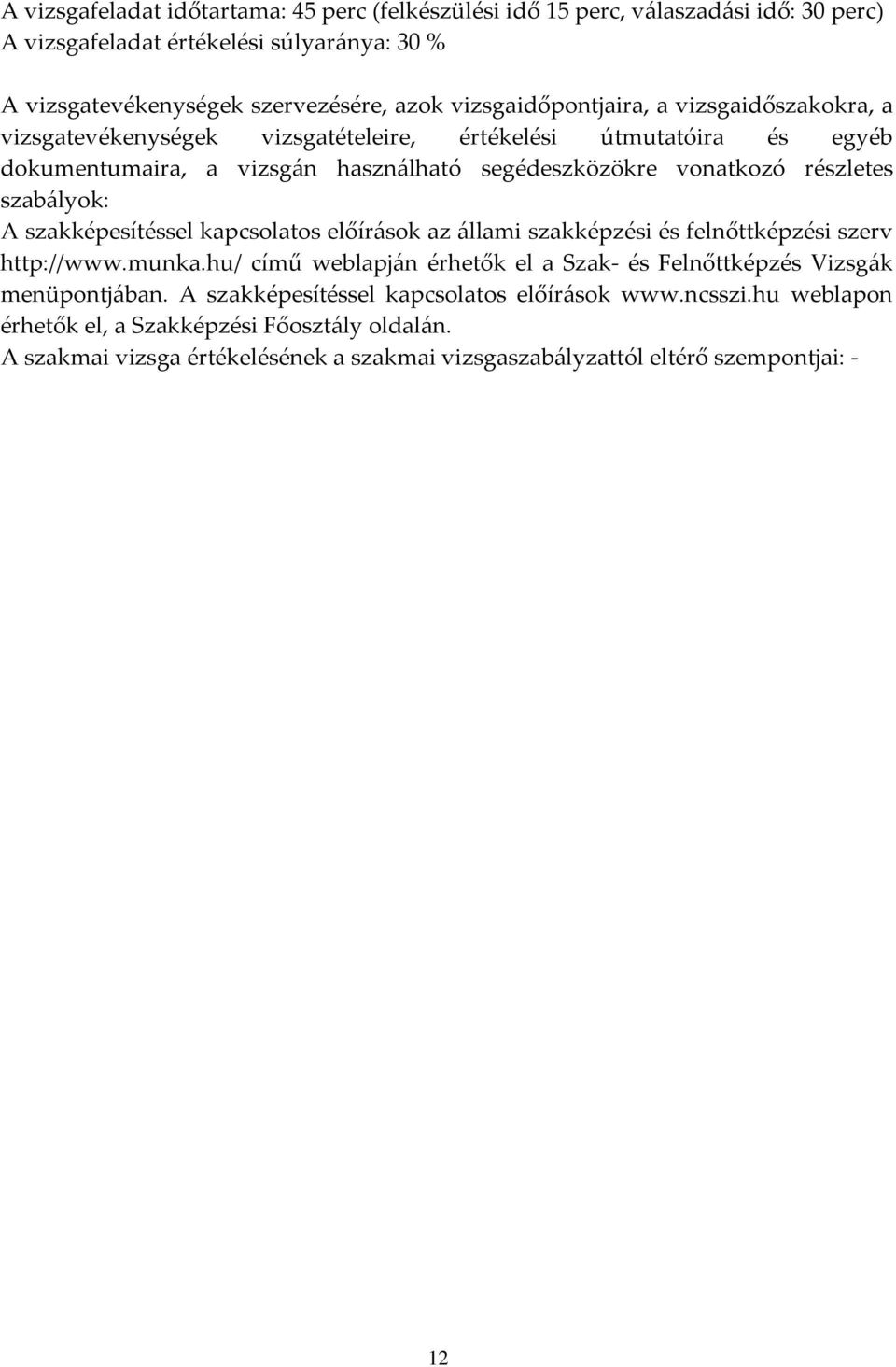 szabályok: A szakképesítéssel kapcsolatos előírások az állami szakképzési és felnőttképzési szerv http://www.munka.
