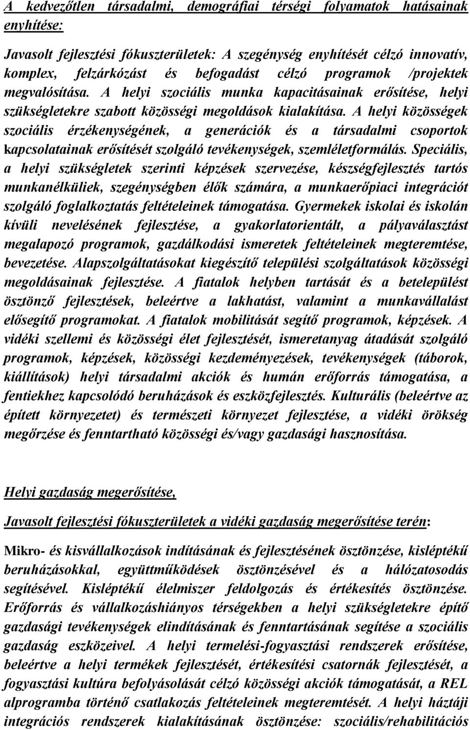 A helyi közösségek szociális érzékenységének, a generációk és a társadalmi csoportok kapcsolatainak erősítését szolgáló tevékenységek, szemléletformálás.