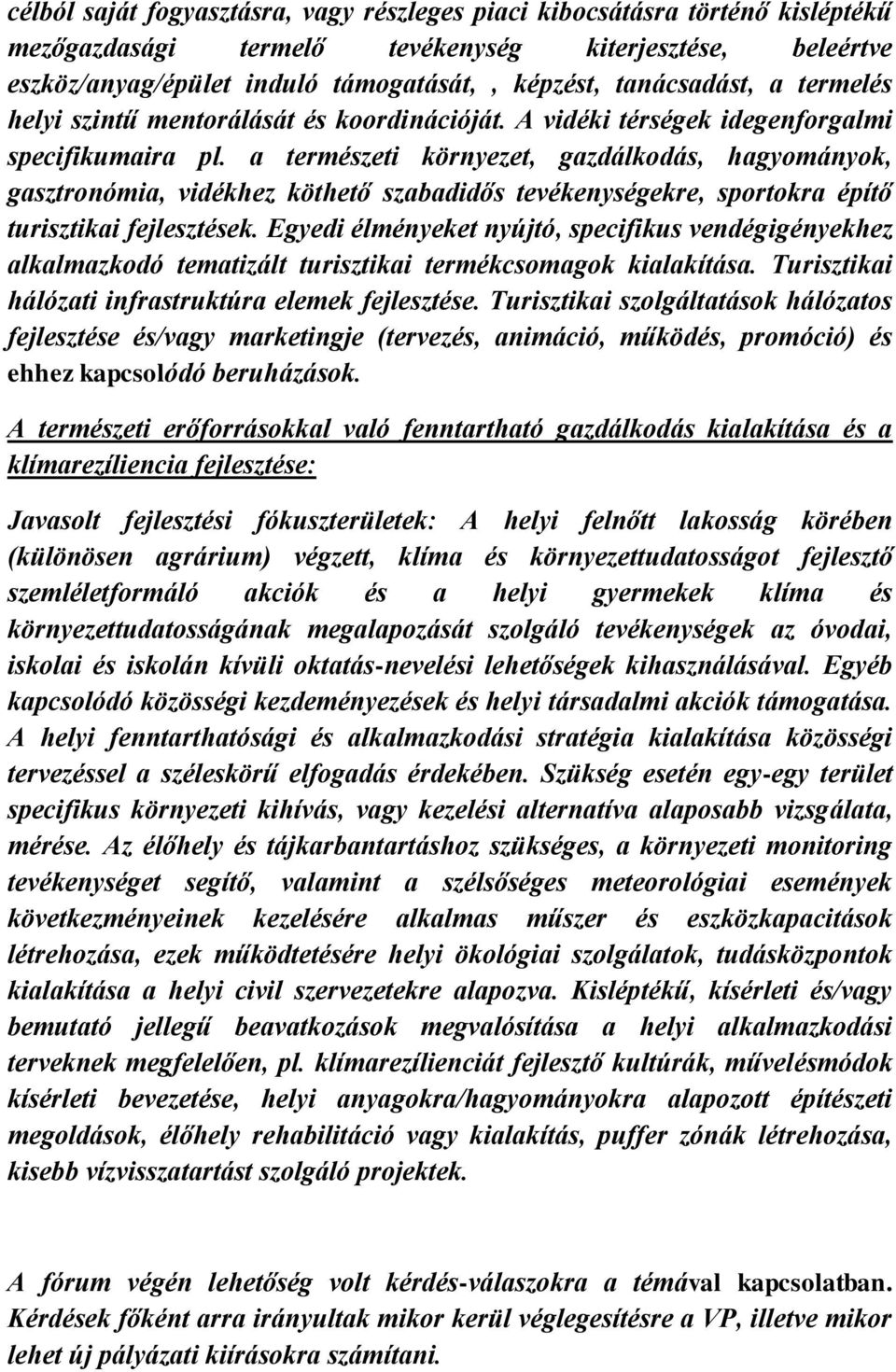 a természeti környezet, gazdálkodás, hagyományok, gasztronómia, vidékhez köthető szabadidős tevékenységekre, sportokra építő turisztikai fejlesztések.