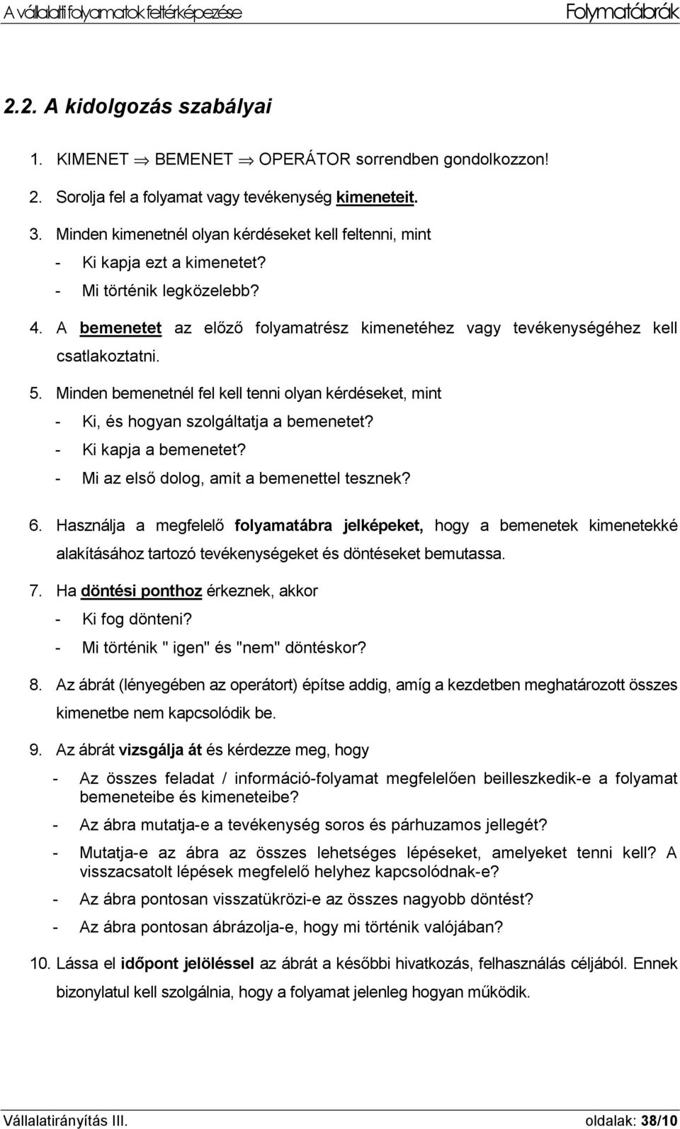 5. Minden bemenetnél fel kell tenni olyan kérdéseket, mint - Ki, és hogyan szolgáltatja a bemenetet? - Ki kapja a bemenetet? - Mi az első dolog, amit a bemenettel tesznek? 6.