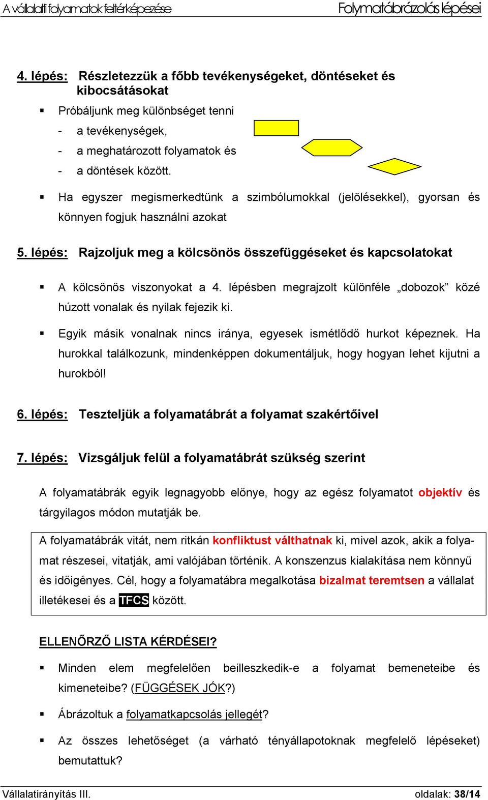 Ha egyszer megismerkedtünk a szimbólumokkal (jelölésekkel), gyorsan és könnyen fogjuk használni azokat 5. lépés: Rajzoljuk meg a kölcsönös összefüggéseket és kapcsolatokat A kölcsönös viszonyokat a 4.