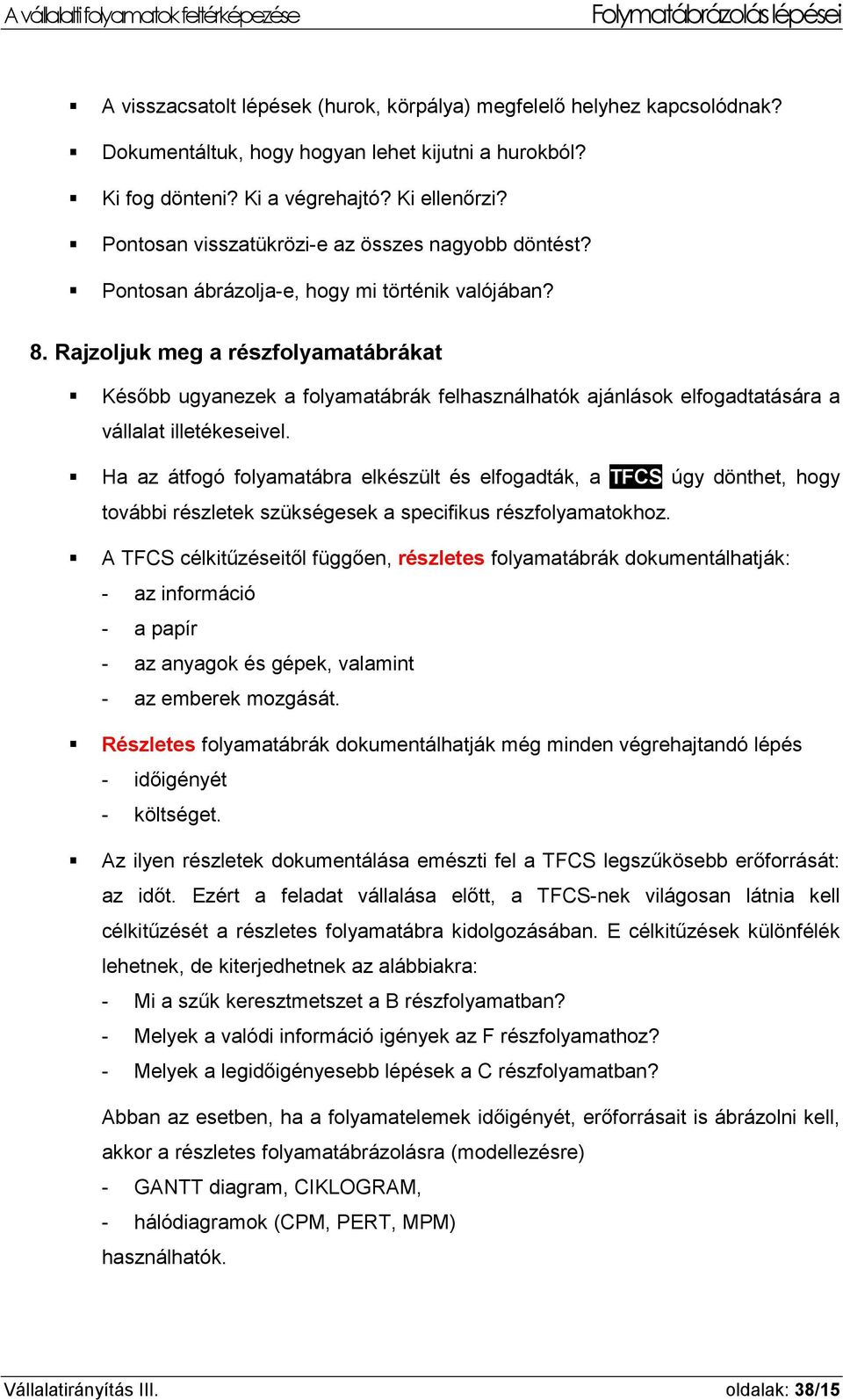 Rajzoljuk meg a részfolyamatábrákat Később ugyanezek a folyamatábrák felhasználhatók ajánlások elfogadtatására a vállalat illetékeseivel.