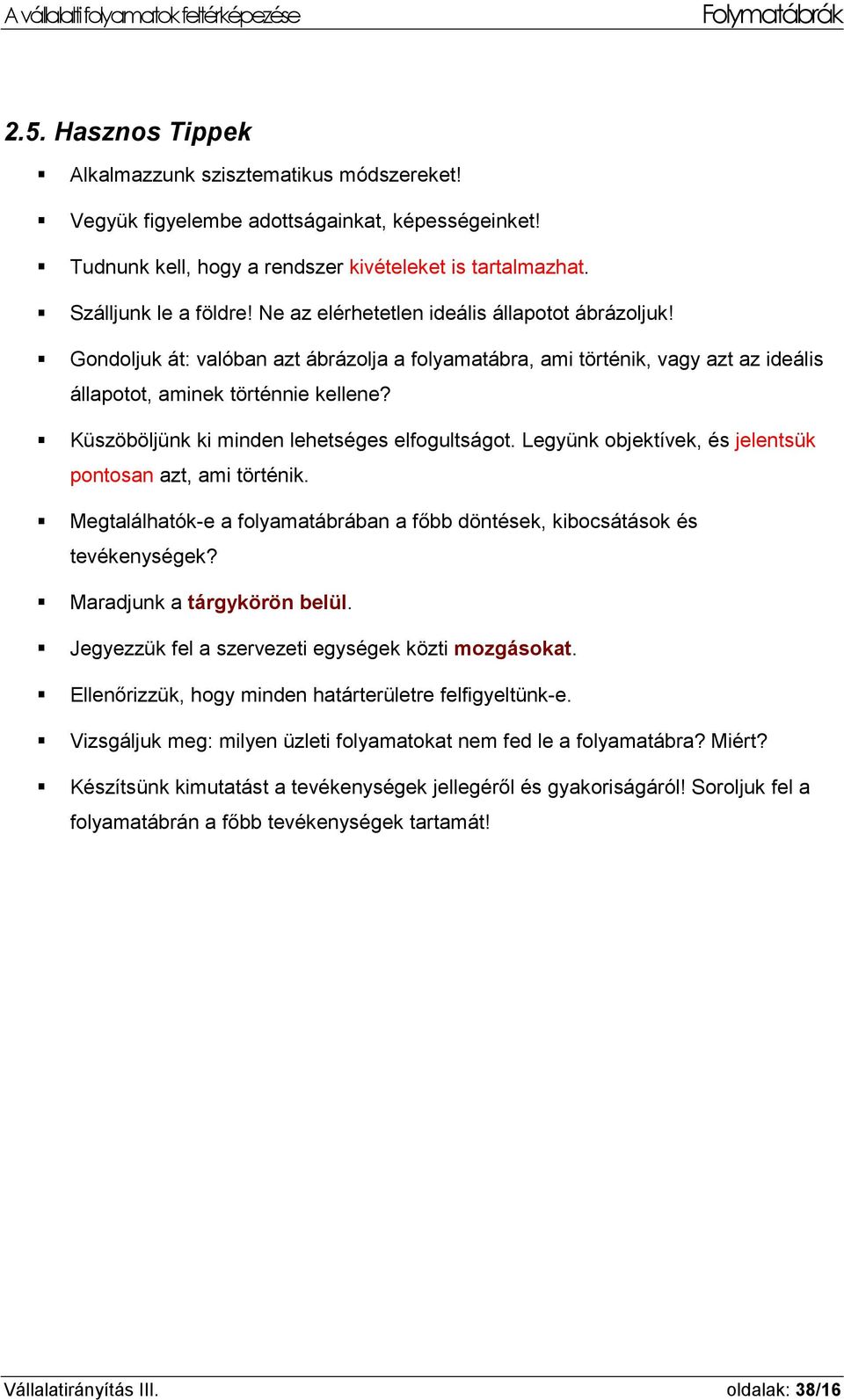 Küszöböljünk ki minden lehetséges elfogultságot. Legyünk objektívek, és jelentsük pontosan azt, ami történik. Megtalálhatók-e a folyamatábrában a főbb döntések, kibocsátások és tevékenységek?