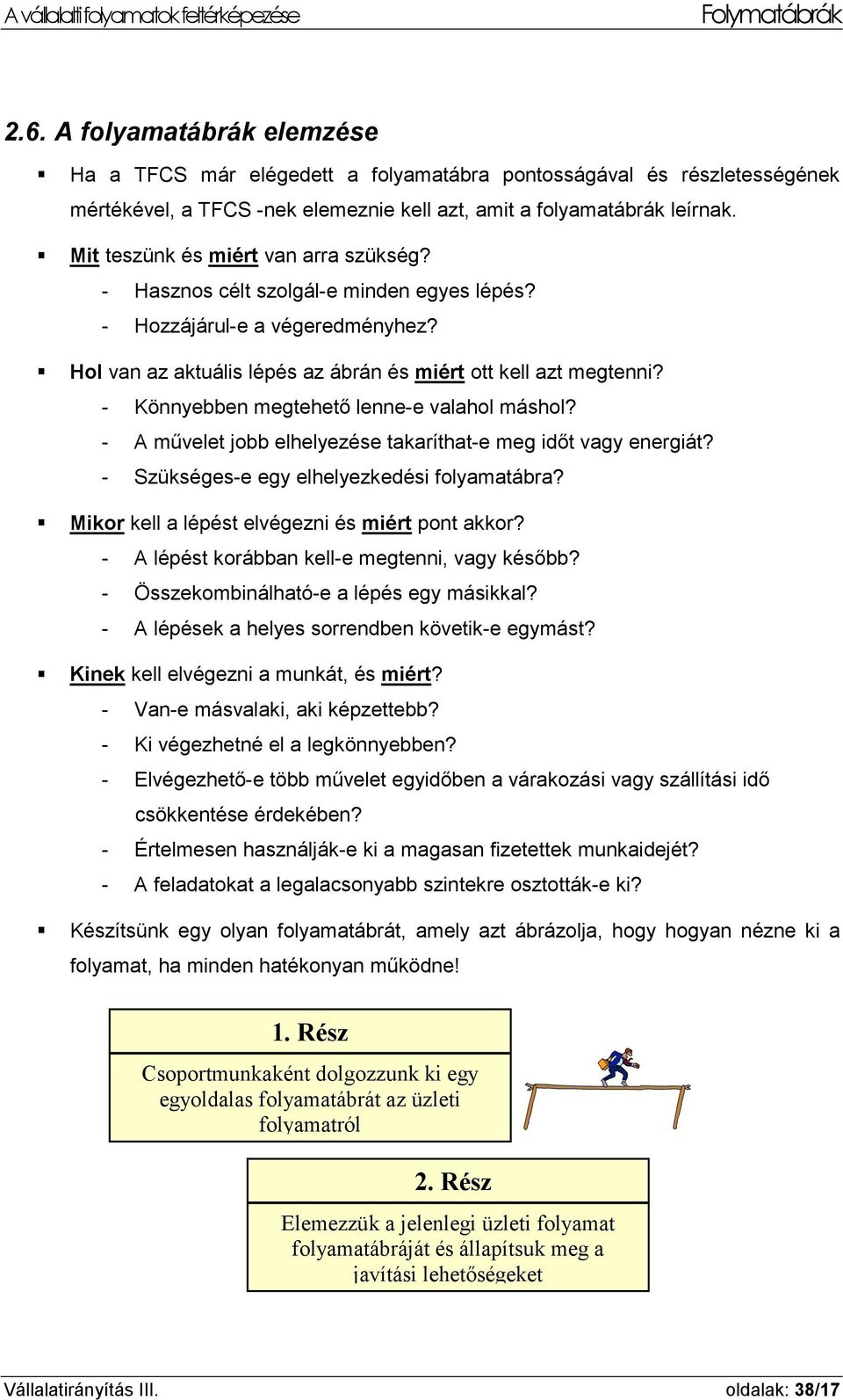 - Könnyebben megtehető lenne-e valahol máshol? - A művelet jobb elhelyezése takaríthat-e meg időt vagy energiát? - Szükséges-e egy elhelyezkedési folyamatábra?