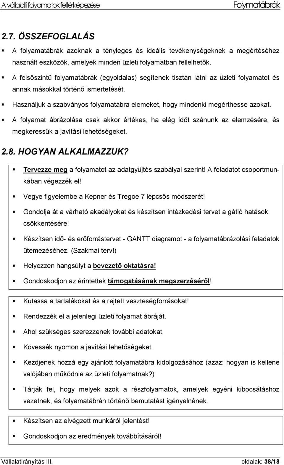 Használjuk a szabványos folyamatábra elemeket, hogy mindenki megérthesse azokat. A folyamat ábrázolása csak akkor értékes, ha elég időt szánunk az elemzésére, és megkeressük a javítási lehetőségeket.