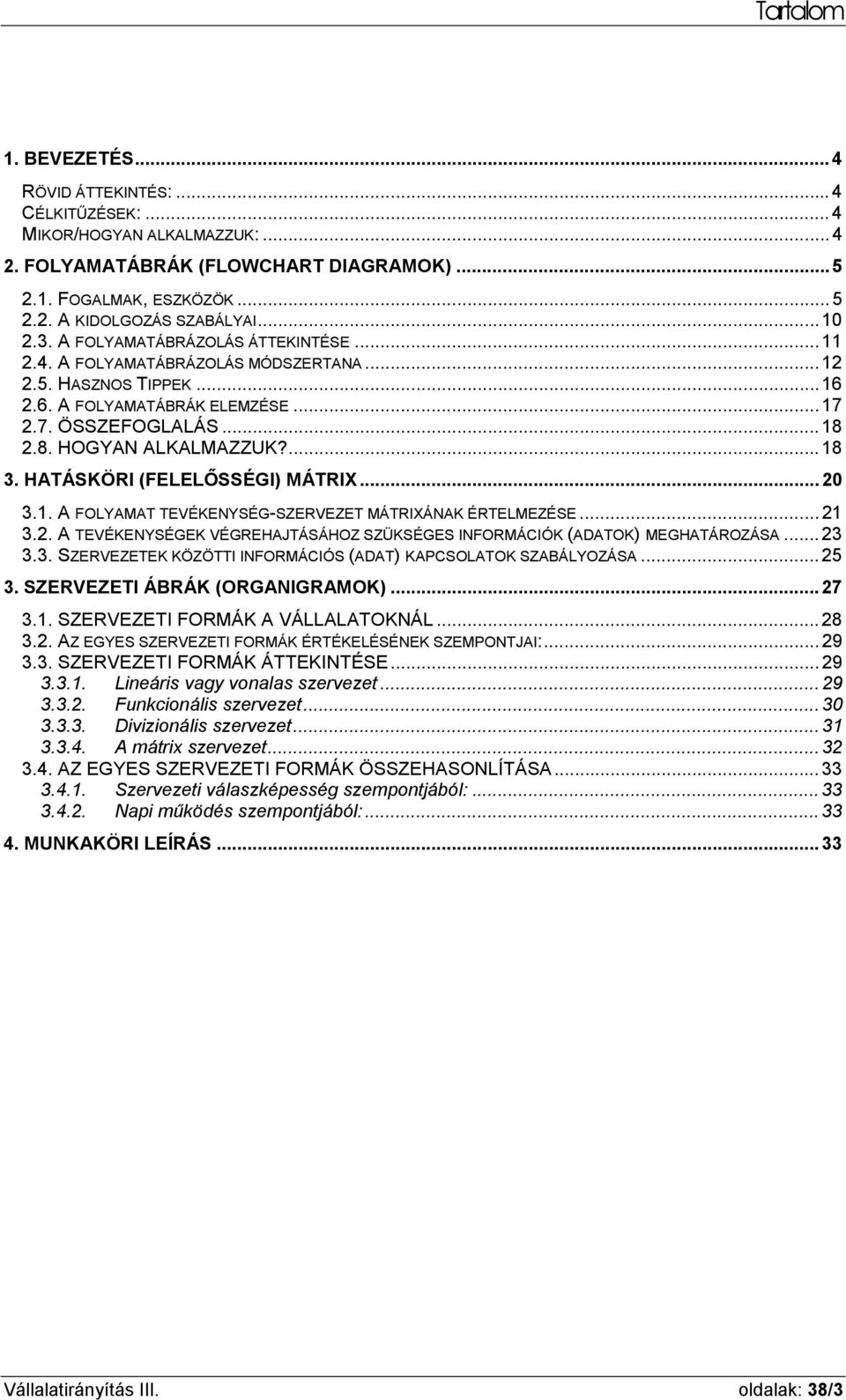 ... 18 3. HATÁSKÖRI (FELELŐSSÉGI) MÁTRIX... 20 3.1. A FOLYAMAT TEVÉKENYSÉG-SZERVEZET MÁTRIXÁNAK ÉRTELMEZÉSE... 21 3.2. A TEVÉKENYSÉGEK VÉGREHAJTÁSÁHOZ SZÜKSÉGES INFORMÁCIÓK (ADATOK) MEGHATÁROZÁSA.