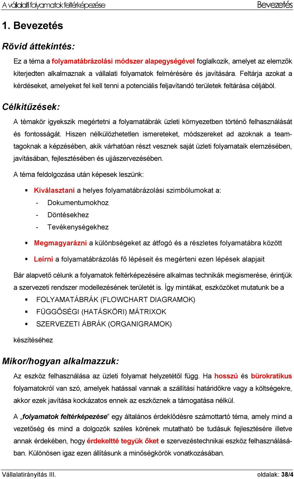 Célkitűzések: A témakör igyekszik megértetni a folyamatábrák üzleti környezetben történő felhasználását és fontosságát.