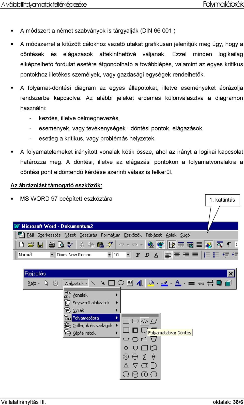 A folyamat-döntési diagram az egyes állapotokat, illetve eseményeket ábrázolja rendszerbe kapcsolva.