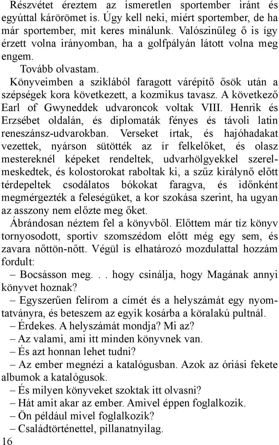 Könyveimben a sziklából faragott várépítő ősök után a szépségek kora következett, a kozmikus tavasz. A következő Earl of Gwyneddek udvaroncok voltak VIII.