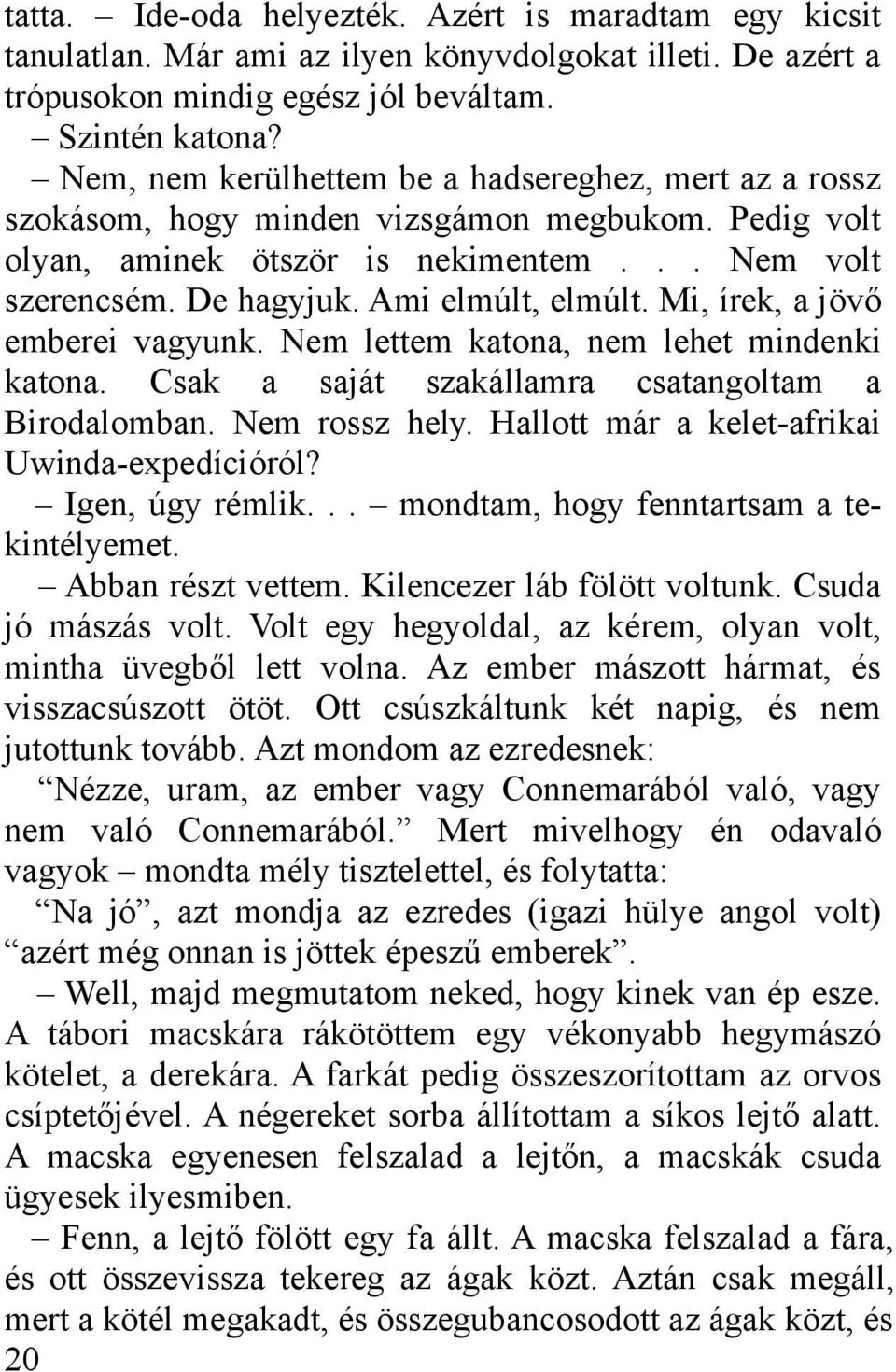 Mi, írek, a jövő emberei vagyunk. Nem lettem katona, nem lehet mindenki katona. Csak a saját szakállamra csatangoltam a Birodalomban. Nem rossz hely. Hallott már a kelet-afrikai Uwinda-expedícióról?