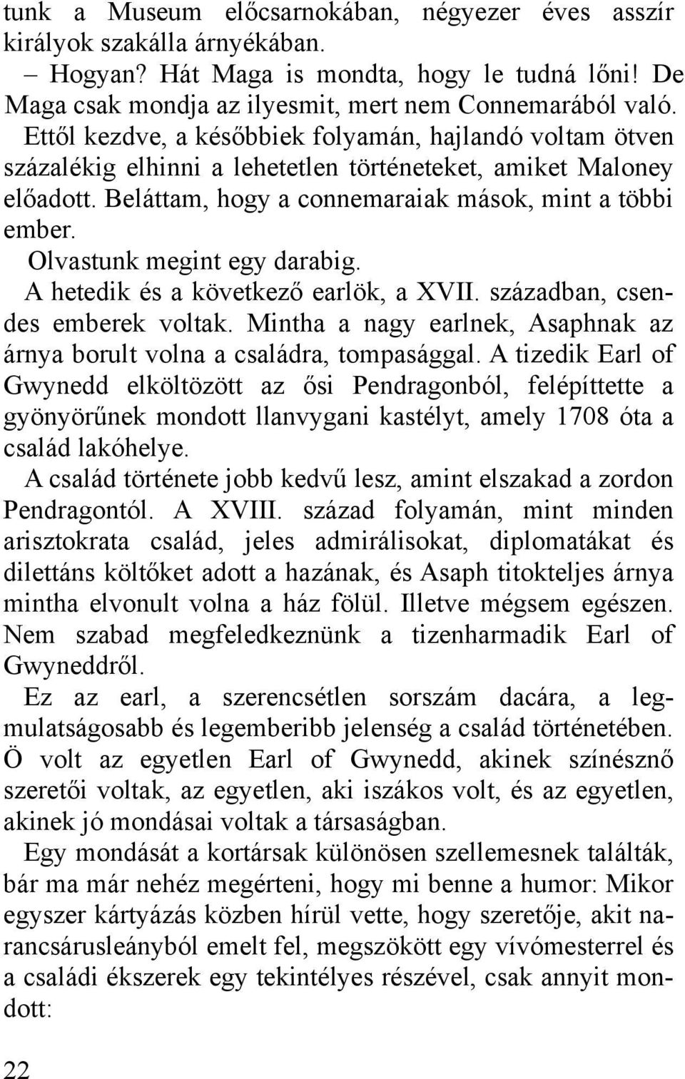 Olvastunk megint egy darabig. A hetedik és a következő earlök, a XVII. században, csendes emberek voltak. Mintha a nagy earlnek, Asaphnak az árnya borult volna a családra, tompasággal.