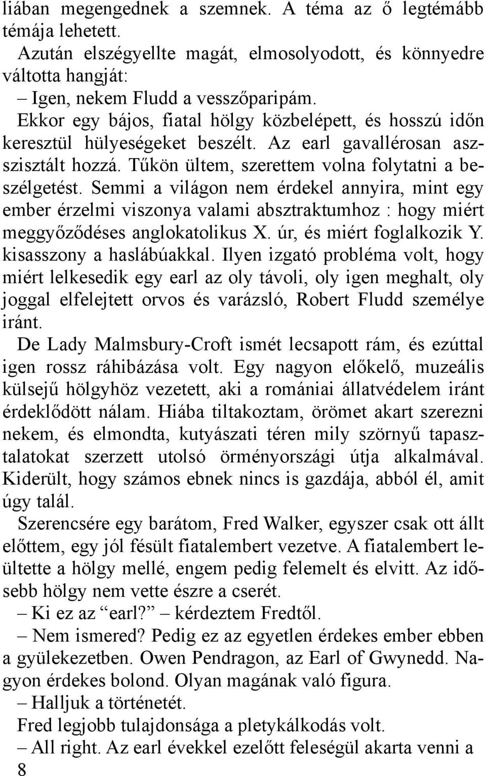 Semmi a világon nem érdekel annyira, mint egy ember érzelmi viszonya valami absztraktumhoz : hogy miért meggyőződéses anglokatolikus X. úr, és miért foglalkozik Y. kisasszony a haslábúakkal.