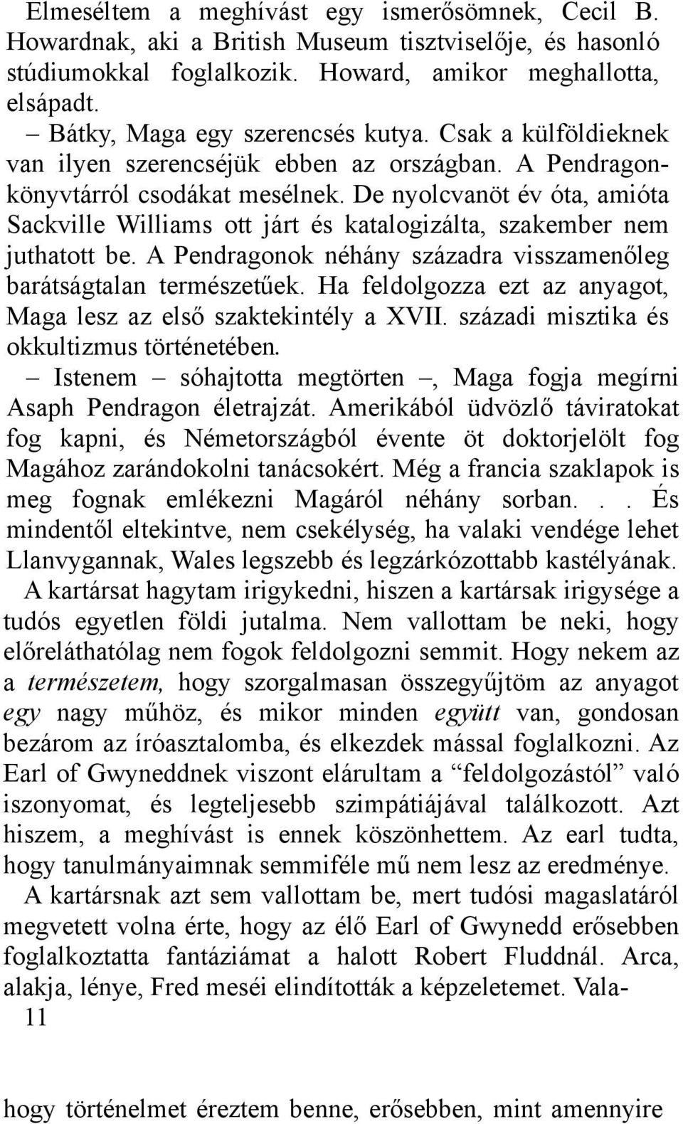 De nyolcvanöt év óta, amióta Sackville Williams ott járt és katalogizálta, szakember nem juthatott be. A Pendragonok néhány századra visszamenőleg barátságtalan természetűek.