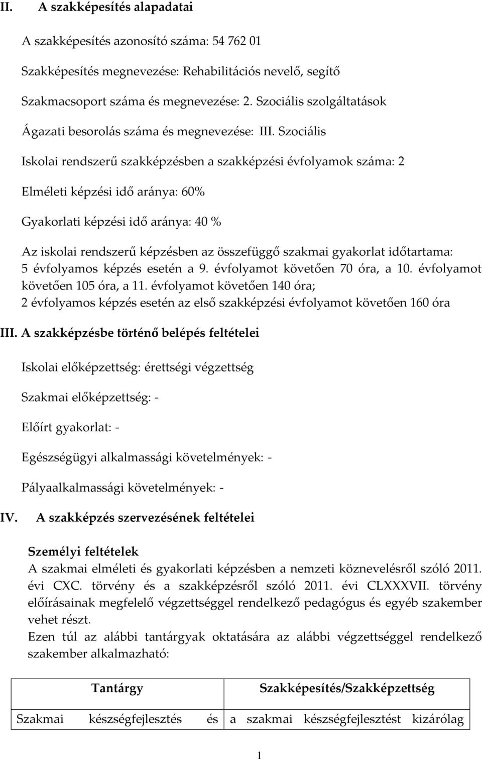 Szociális Iskolai rendszerű szakképzésben a szakképzési évfolyamok száma: 2 Elméleti képzési idő aránya: 60% Gyakorlati képzési idő aránya: 40 % Az iskolai rendszerű képzésben az összefüggő szakmai