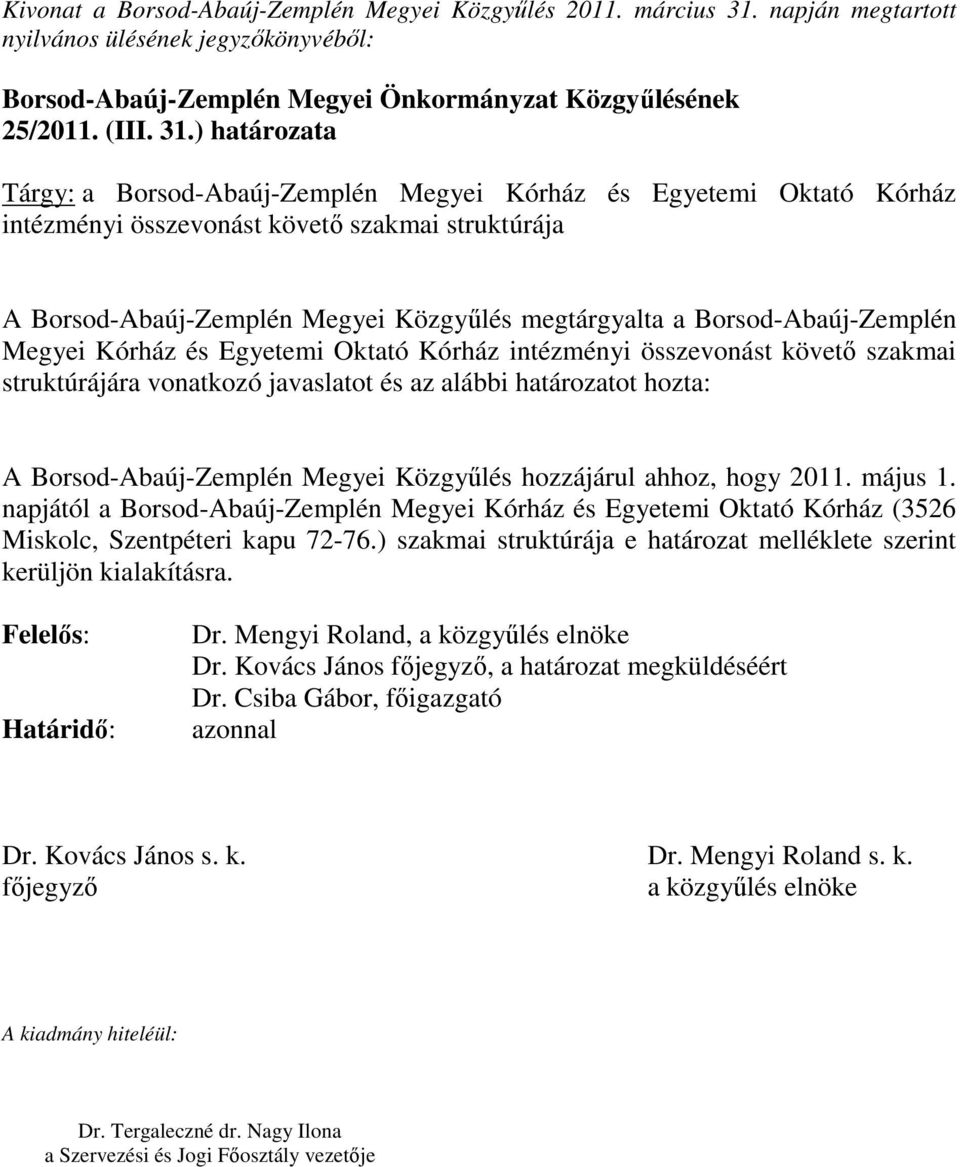 ) határozata Tárgy: a Borsod-Abaúj-Zemplén Megyei Kórház és Egyetemi Oktató Kórház intézményi összevonást követő szakmai struktúrája A Borsod-Abaúj-Zemplén Megyei Közgyűlés megtárgyalta a