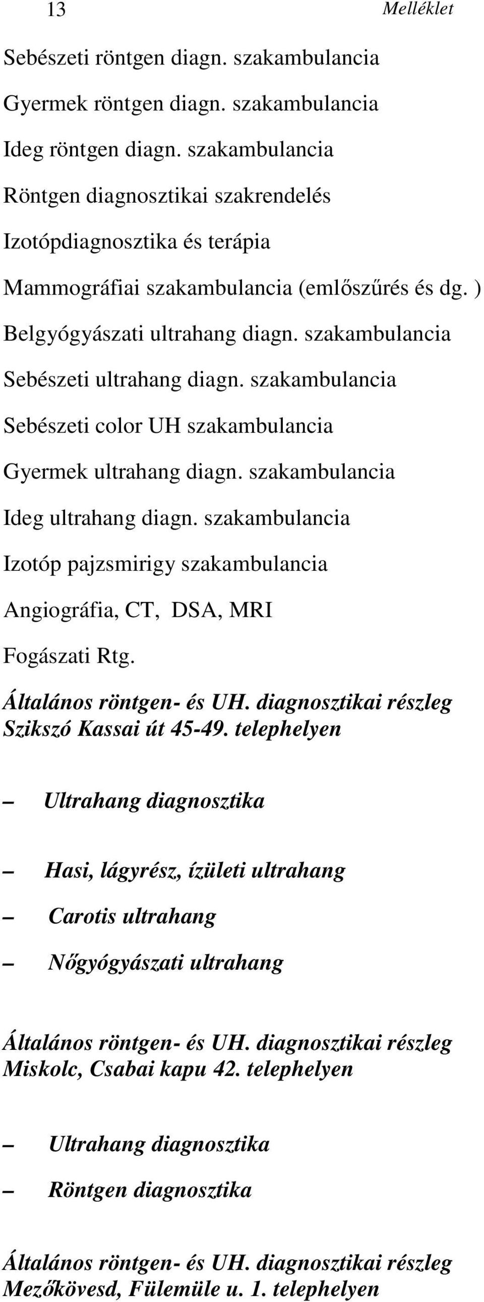 szakambulancia Sebészeti ultrahang diagn. szakambulancia Sebészeti color UH szakambulancia Gyermek ultrahang diagn. szakambulancia Ideg ultrahang diagn.