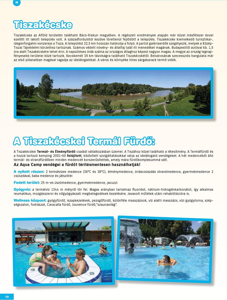 A partot galériaerdők szegélyezik, melyek a Közép- Tiszai Tájvédelmi körzethez tartoznak. Számos védett növény- és állatfaj talál itt menedéket magának. Budapesttől autóval kb.