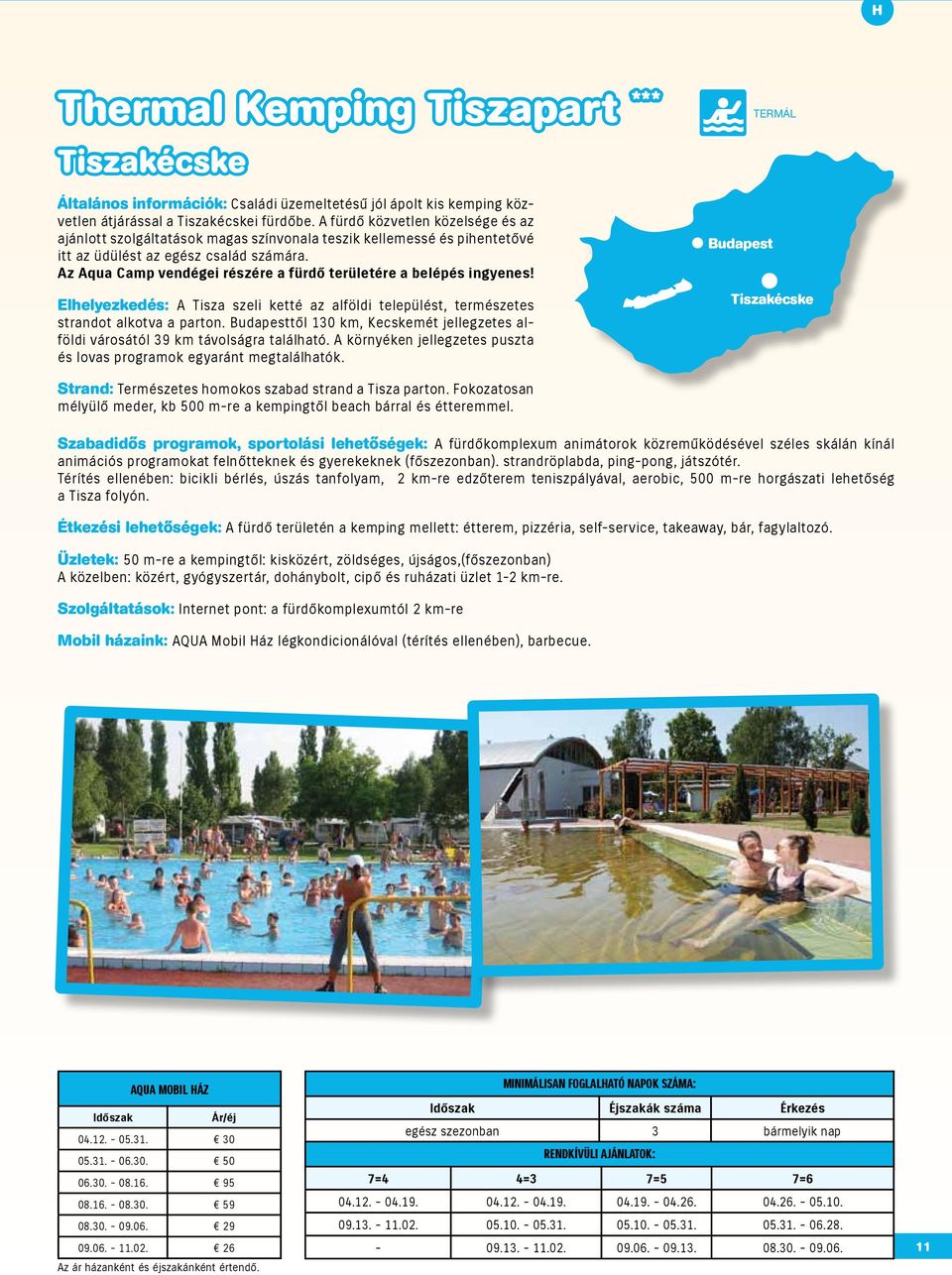 Az Aqua Camp vendégei részére a fürdő területére a belépés ingyenes! Elhelyezkedés: A Tisza szeli ketté az alföldi települést, természetes strandot alkotva a parton.