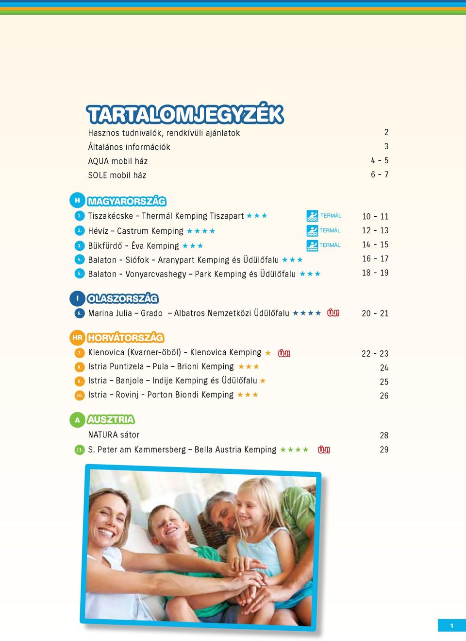 Balaton - Siófok - Aranypart Kemping és Üdülőfalu Balaton - Vonyarcvashegy Park Kemping és Üdülőfalu 16-17 18-19 I OLASZORSZÁG 6. Marina Julia Grado Albatros Nemzetközi Üdülőfalu ÚJ!