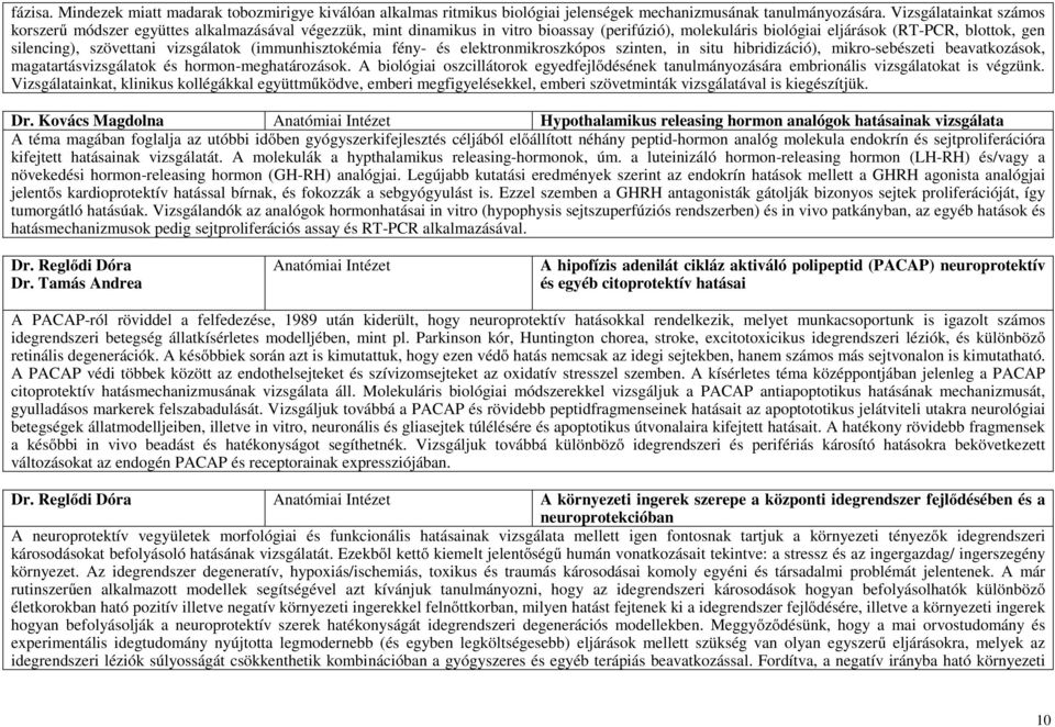 vizsgálatok (immunhisztokémia fény- és elektronmikroszkópos szinten, in situ hibridizáció), mikro-sebészeti beavatkozások, magatartásvizsgálatok és hormon-meghatározások.