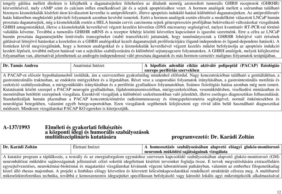 A hormon analógok mellett a szérumban található bizonyos kismolekulák kísérleti úton kiválasztott keveréke is antiproliferatív, illetve apoptózis indukáló hatású különböző daganatsejteken.