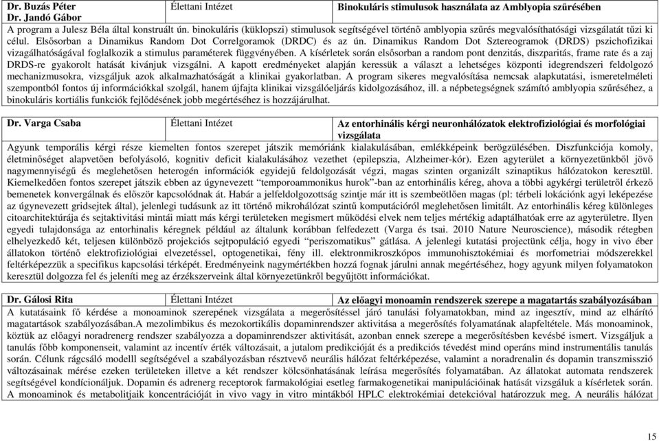 Dinamikus Random Dot Sztereogramok (DRDS) pszichofizikai vizagálhatóságával foglalkozik a stimulus paraméterek függvényében.