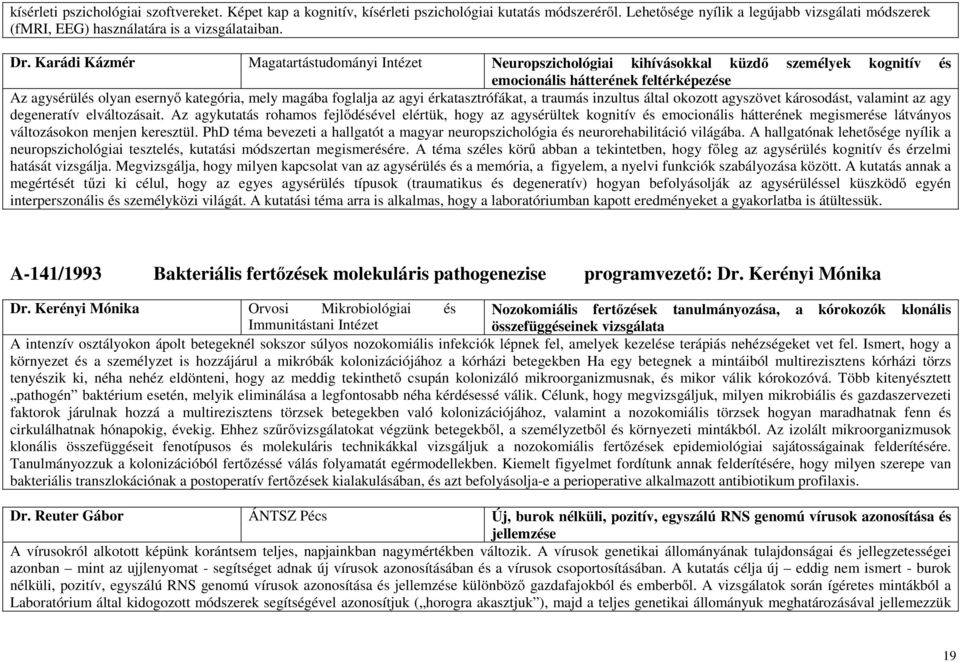 agyi érkatasztrófákat, a traumás inzultus által okozott agyszövet károsodást, valamint az agy degeneratív elváltozásait.