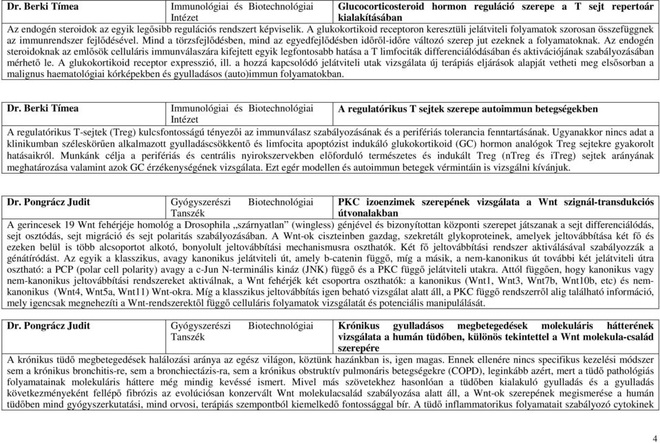 Mind a törzsfejlődésben, mind az egyedfejlődésben időről-időre változó szerep jut ezeknek a folyamatoknak.
