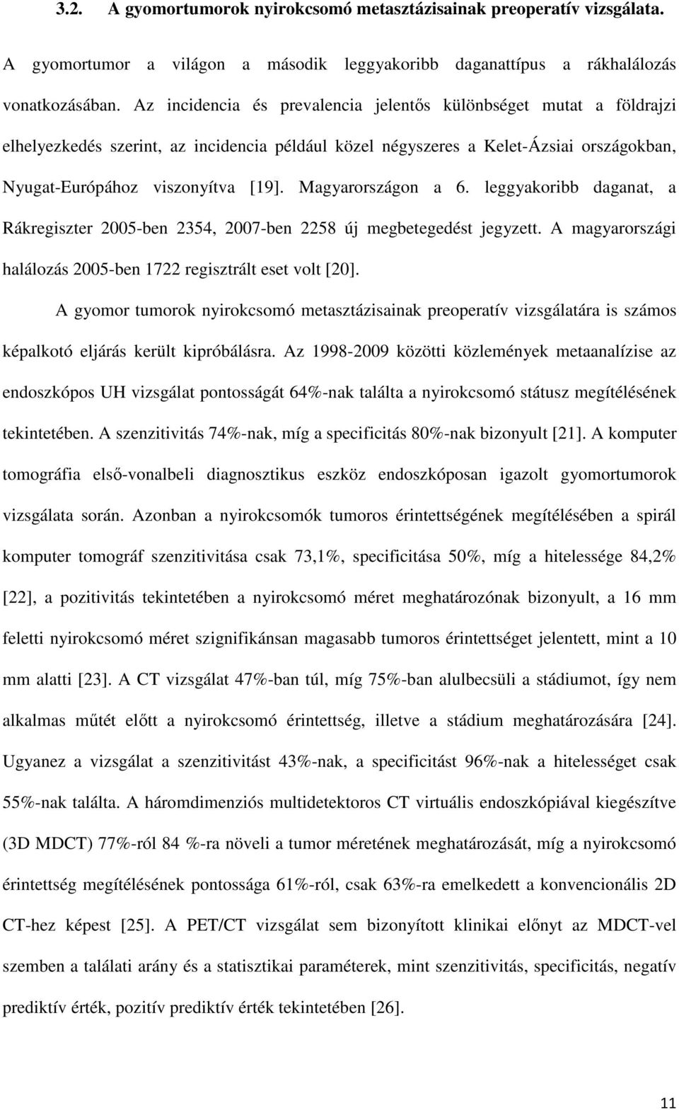 Magyarországon a 6. leggyakoribb daganat, a Rákregiszter 2005-ben 2354, 2007-ben 2258 új megbetegedést jegyzett. A magyarországi halálozás 2005-ben 1722 regisztrált eset volt [20].