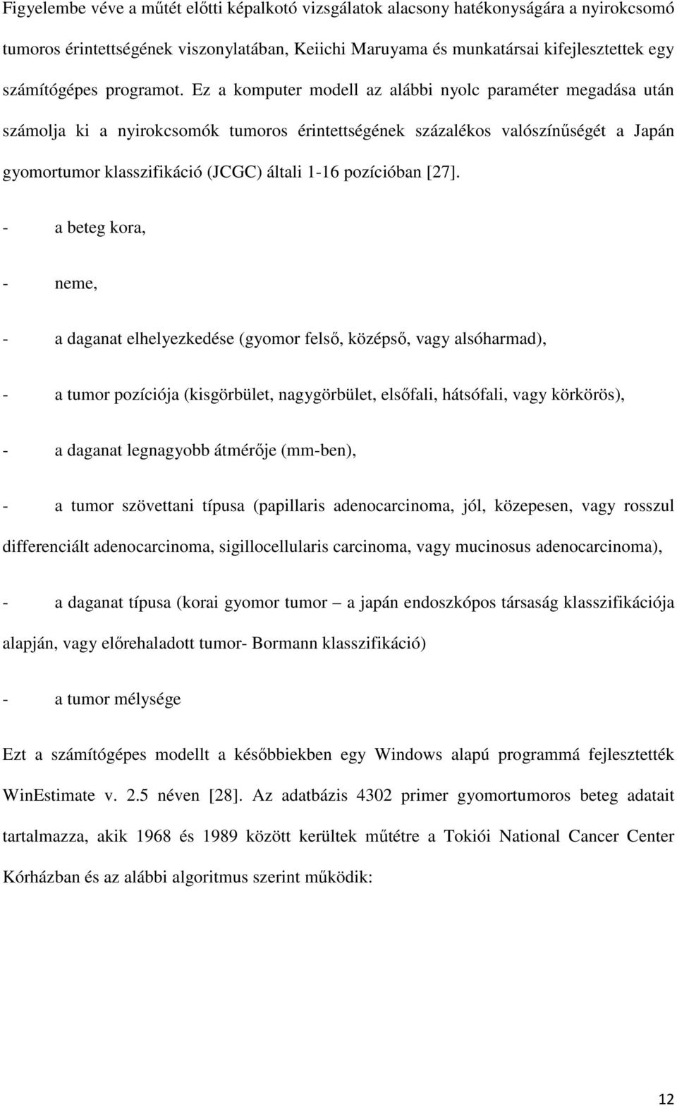 Ez a komputer modell az alábbi nyolc paraméter megadása után számolja ki a nyirokcsomók tumoros érintettségének százalékos valószínűségét a Japán gyomortumor klasszifikáció (JCGC) általi 1-16