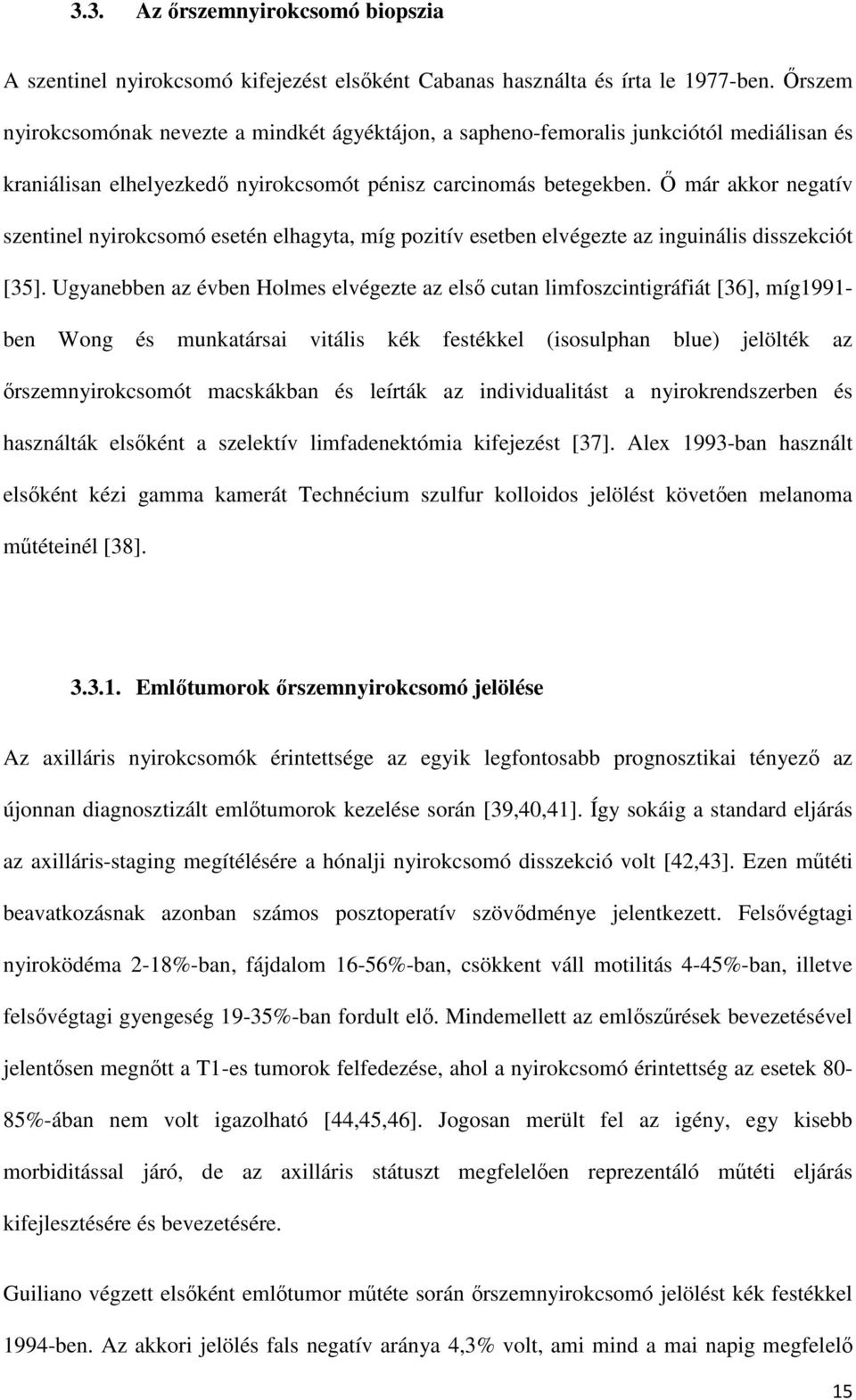 Ő már akkor negatív szentinel nyirokcsomó esetén elhagyta, míg pozitív esetben elvégezte az inguinális disszekciót [35].