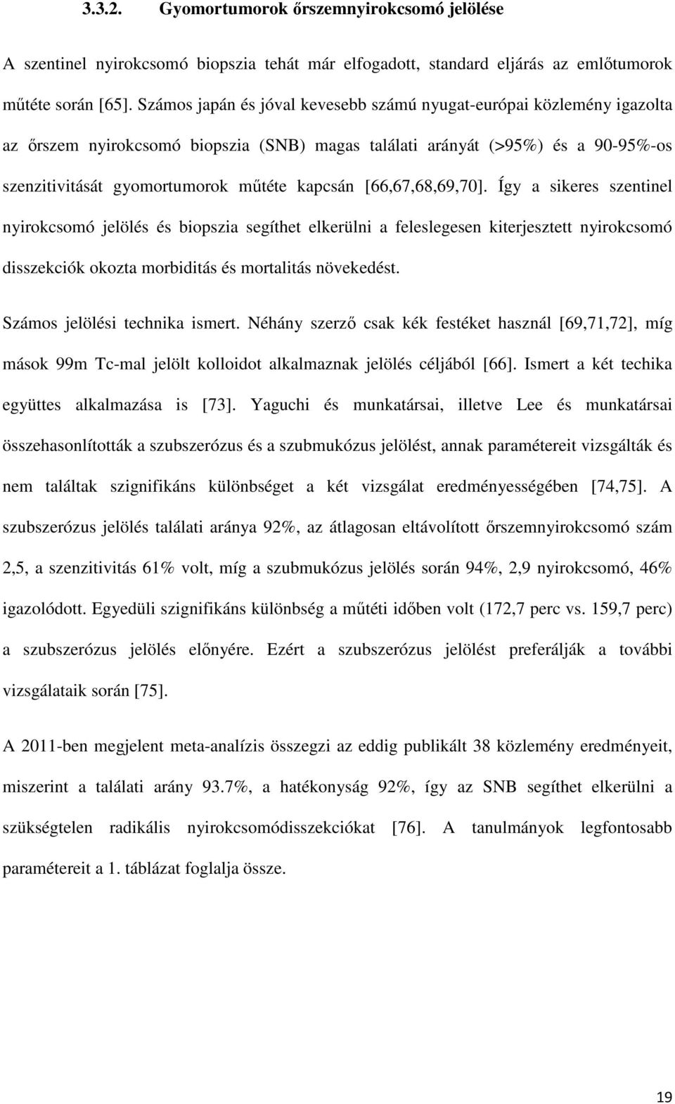 [66,67,68,69,70]. Így a sikeres szentinel nyirokcsomó jelölés és biopszia segíthet elkerülni a feleslegesen kiterjesztett nyirokcsomó disszekciók okozta morbiditás és mortalitás növekedést.