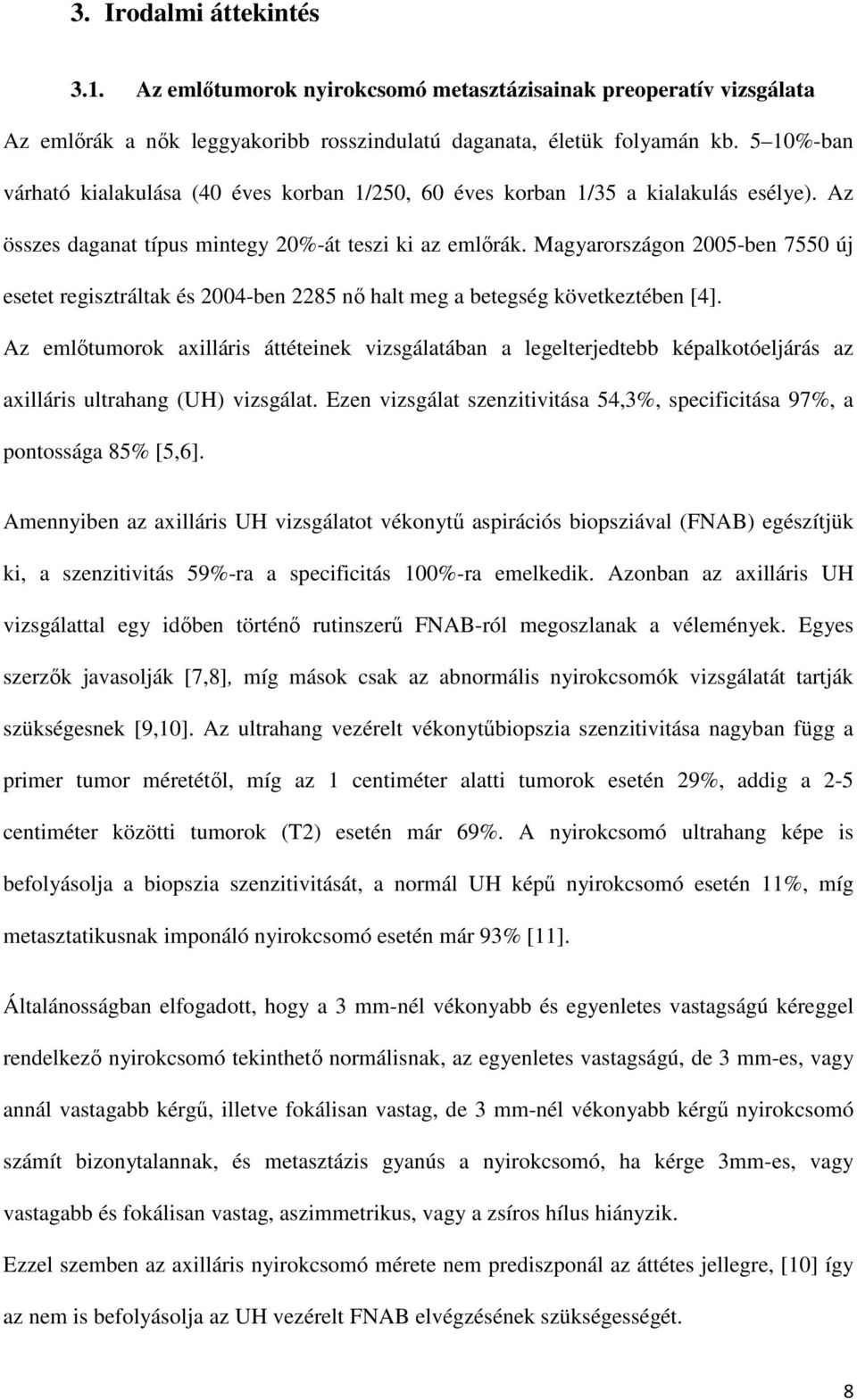 Magyarországon 2005-ben 7550 új esetet regisztráltak és 2004-ben 2285 nő halt meg a betegség következtében [4].